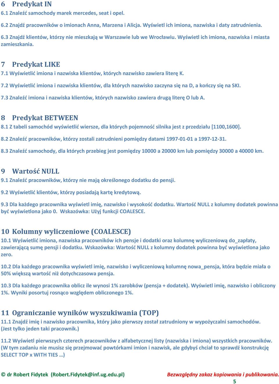 7.3 Znaleźć imiona i nazwiska klientów, których nazwisko zawiera drugą literę O lub A. 8 Predykat BETWEEN 8.