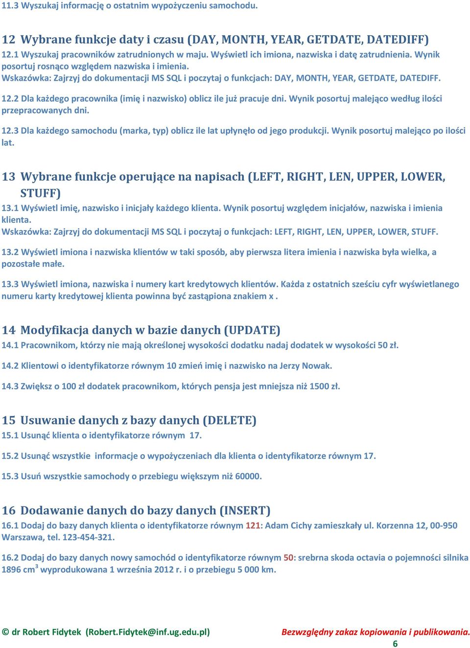 Wskazówka: Zajrzyj do dokumentacji MS SQL i poczytaj o funkcjach: DAY, MONTH, YEAR, GETDATE, DATEDIFF. 12.2 Dla każdego pracownika (imię i nazwisko) oblicz ile już pracuje dni.
