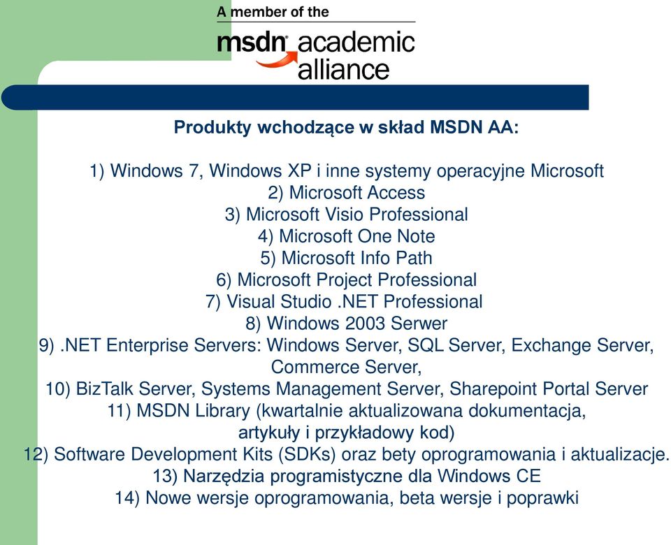 NET Enterprise Servers: Windows Server, SQL Server, Exchange Server, Commerce Server, 10) BizTalk Server, Systems Management Server, Sharepoint Portal Server 11) MSDN Library