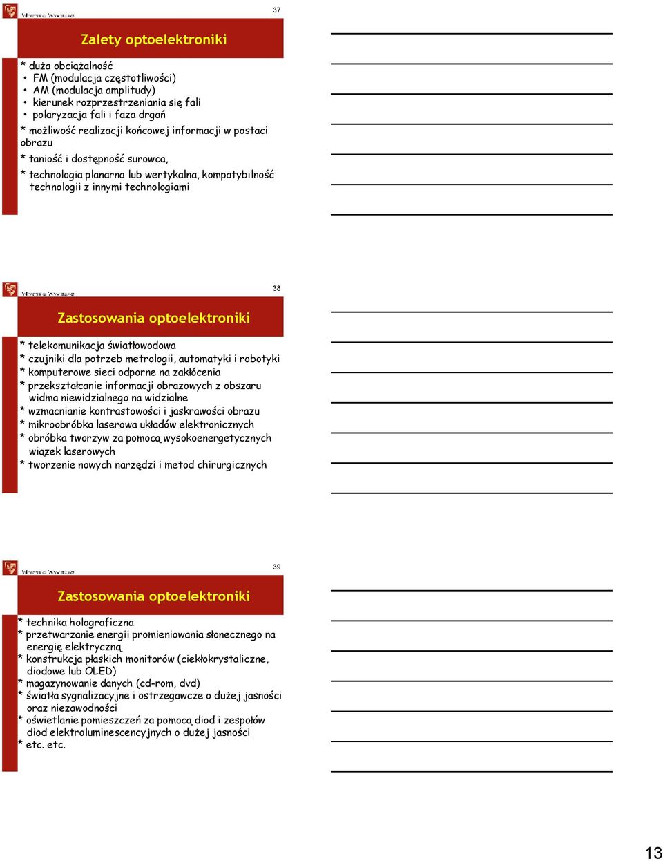 światłowodowa * czujniki dla potrzeb metrologii, automatyki i robotyki * komputerowe sieci odporne na zakłócenia * przekształcanie informacji obrazowych z obszaru widma niewidzialnego na widzialne *