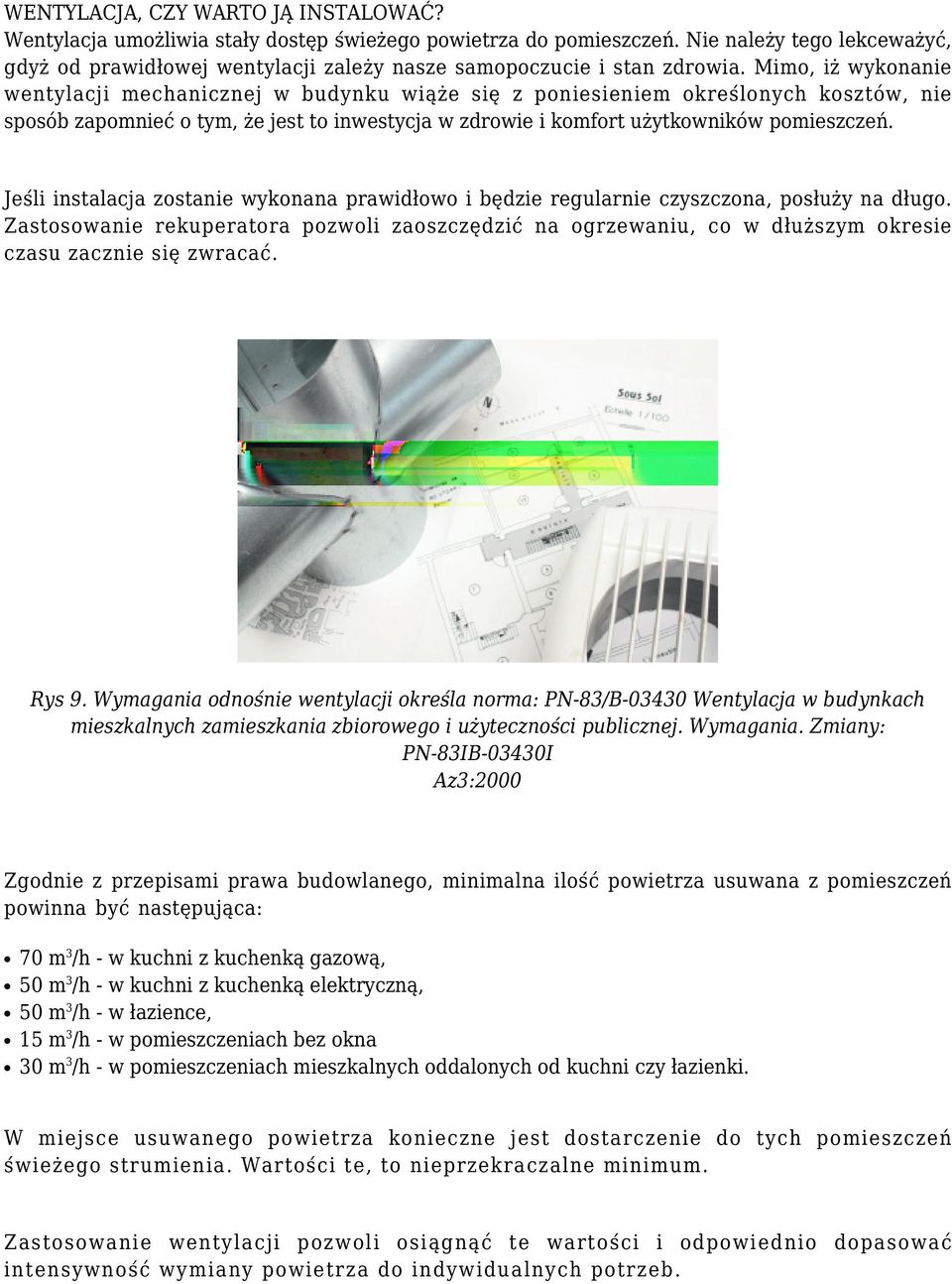 Mimo, iż wykonanie wentylacji mechanicznej w budynku wiąże się z poniesieniem określonych kosztów, nie sposób zapomnieć o tym, że jest to inwestycja w zdrowie i komfort użytkowników pomieszczeń.