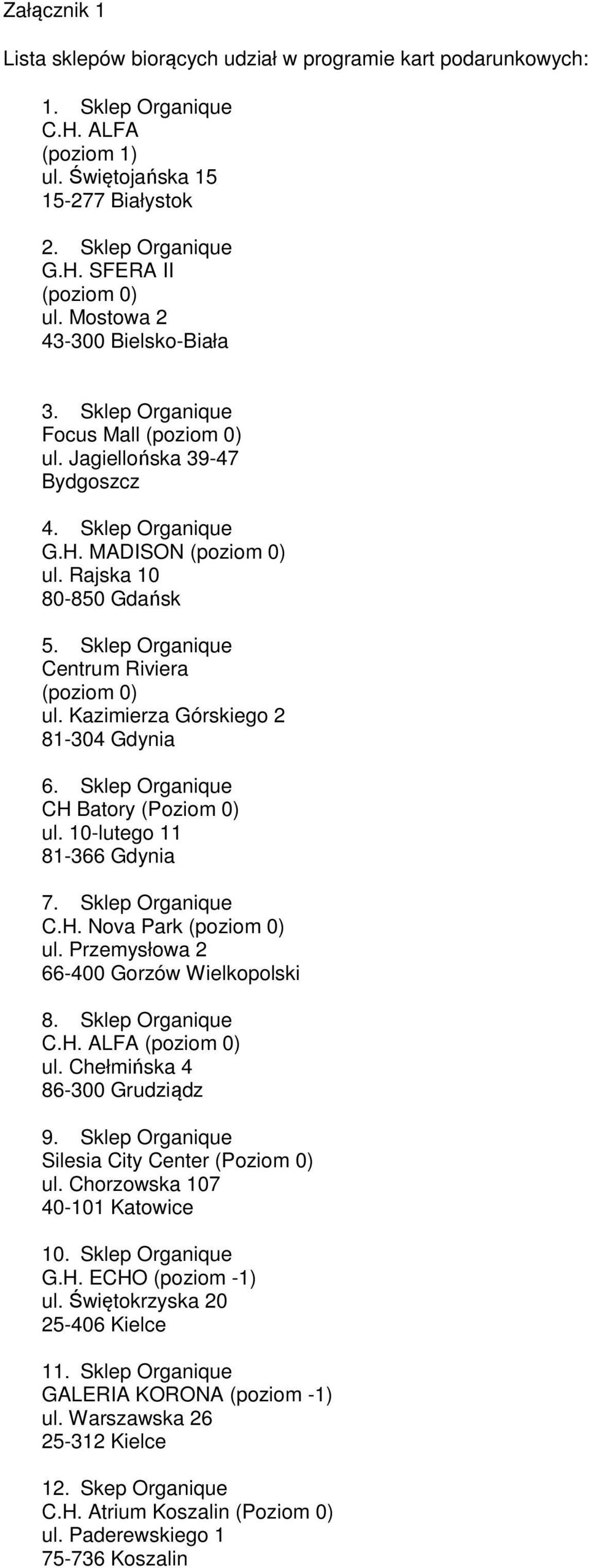 Sklep Organique Centrum Riviera (poziom 0) ul. Kazimierza Górskiego 2 81-304 Gdynia 6. Sklep Organique CH Batory (Poziom 0) ul. 10-lutego 11 81-366 Gdynia 7. Sklep Organique C.H. Nova Park (poziom 0) ul.
