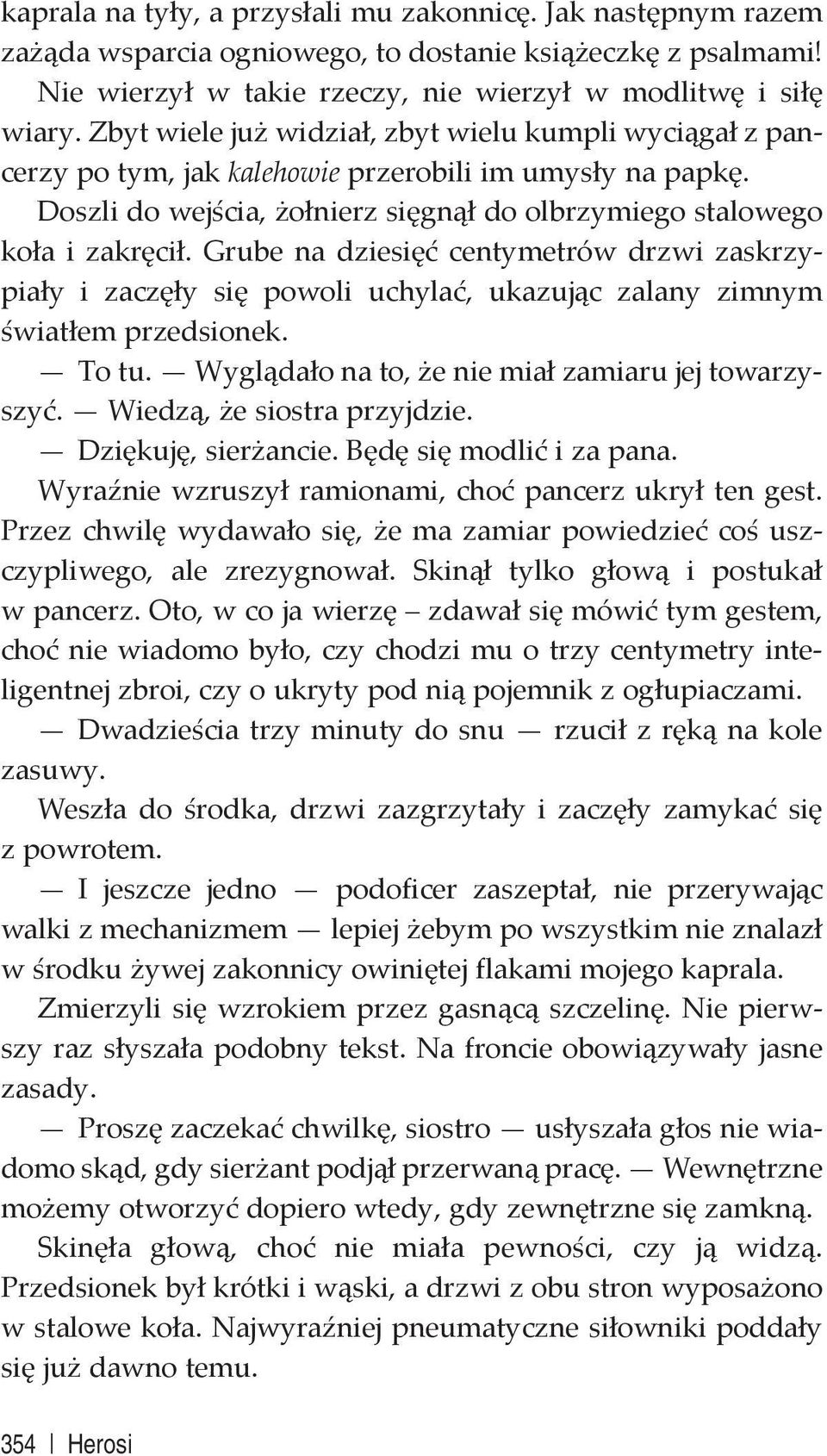 Grube na dziesięć centymetrów drzwi zaskrzypiały i zaczęły się powoli uchylać, ukazując zalany zimnym światłem przedsionek. To tu. Wyglądało na to, że nie miał zamiaru jej towarzyszyć.