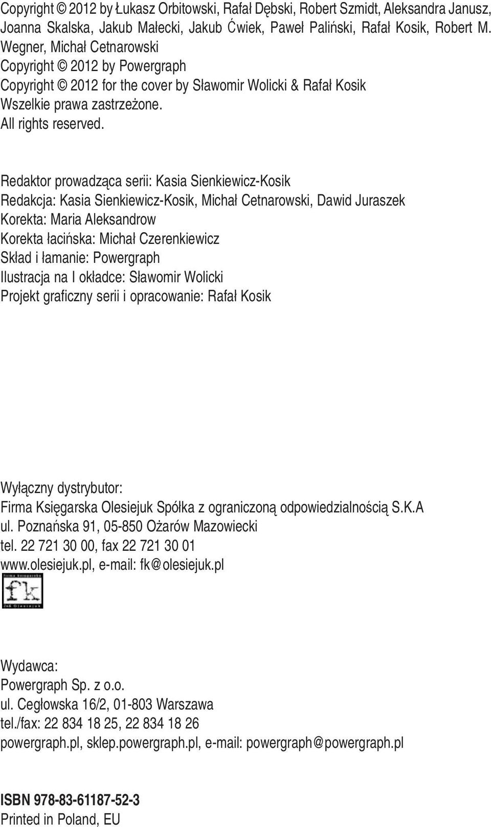Redaktor prowadząca serii: Kasia Sienkiewicz-Kosik Redakcja: Kasia Sienkiewicz-Kosik, Michał Cetnarowski, Dawid Juraszek Korekta: Maria Aleksandrow Korekta łacińska: Michał Czerenkiewicz Skład i