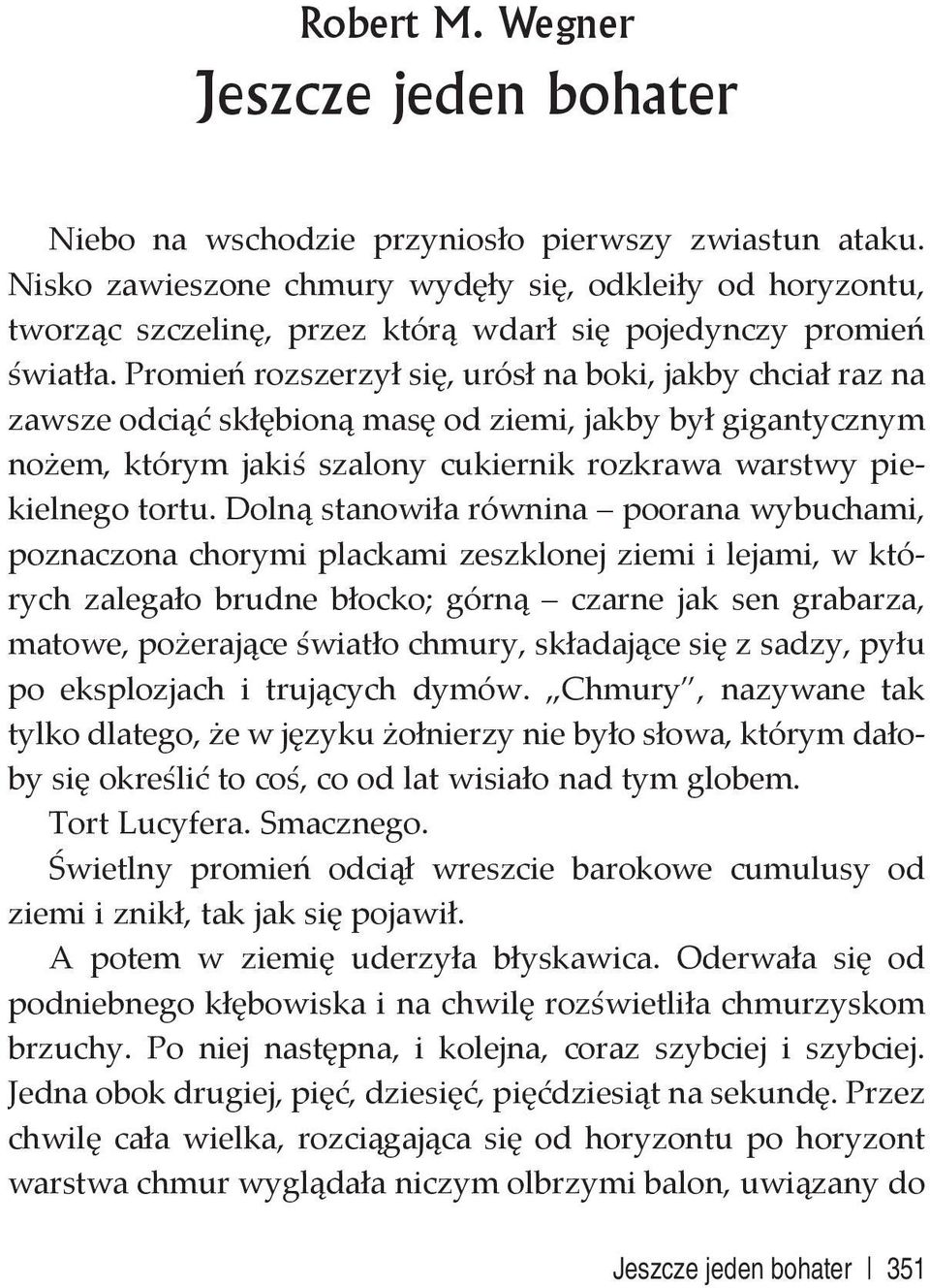 Promień rozszerzył się, urósł na boki, jakby chciał raz na zawsze odciąć skłębioną masę od ziemi, jakby był gigantycznym nożem, którym jakiś szalony cukiernik rozkrawa warstwy piekielnego tortu.