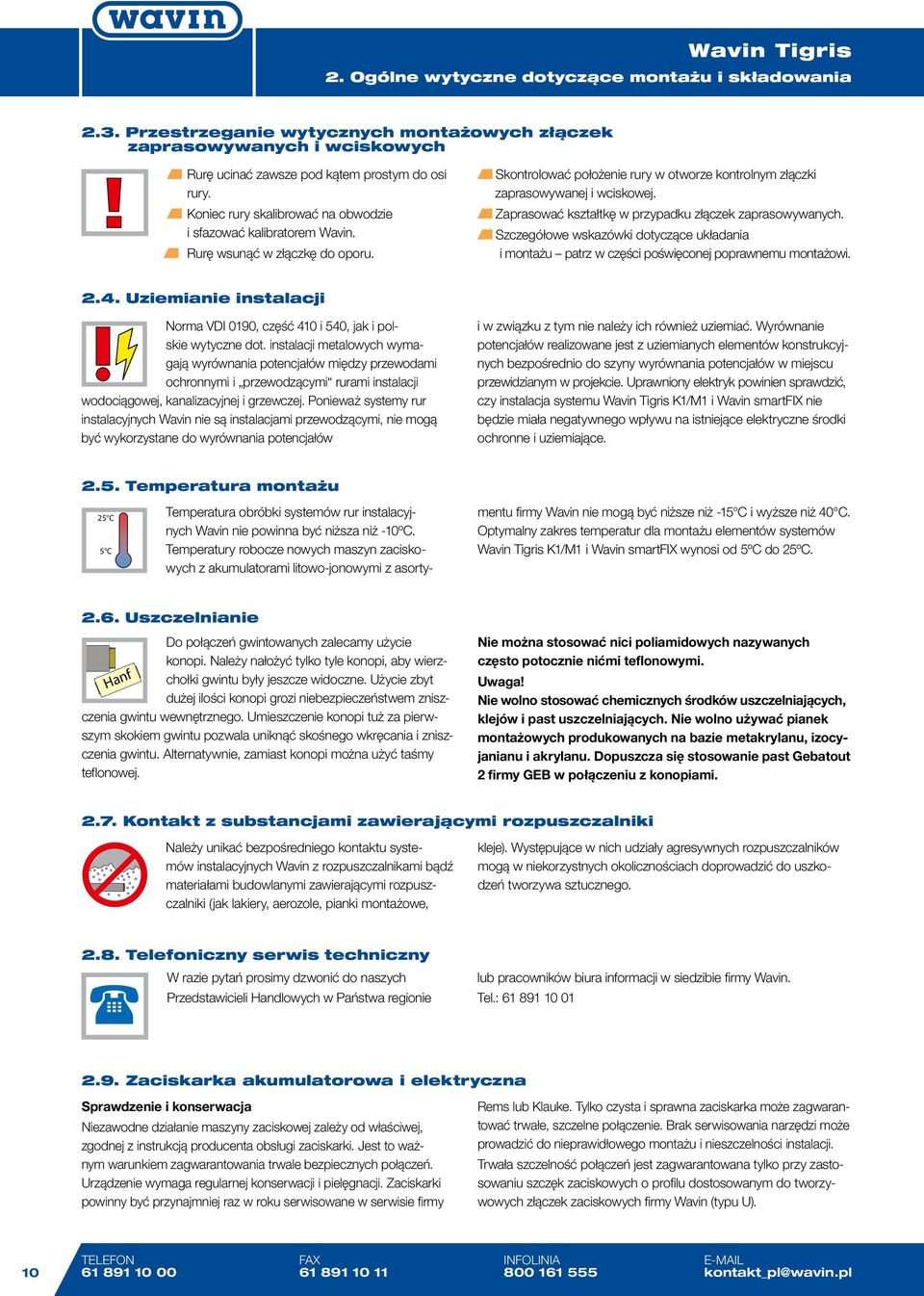 Zaprasować kształtkę w przypadku złączek zaprasowywanych. Szczegółowe wskazówki dotyczące układania i montażu patrz w części poświęconej poprawnemu montażowi. 2.4.