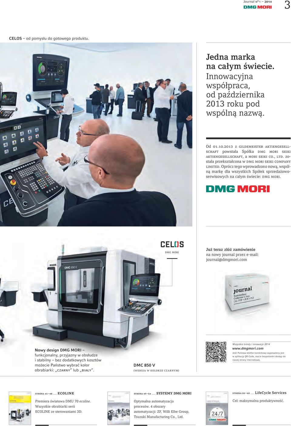 Oprócz tego wprowadzono nową, wspólną markę dla wszystkich Spółek sprzedażowoserwisowych na całym świecie: DMG MORI. dmg mori Już teraz złóż zamówienie na nowy journal przez e-mail: journal@dmgmori.