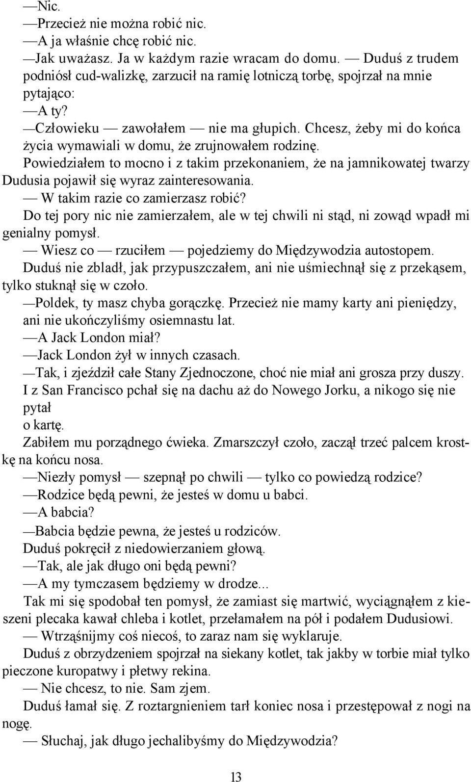 Chcesz, żeby mi do końca życia wymawiali w domu, że zrujnowałem rodzinę. Powiedziałem to mocno i z takim przekonaniem, że na jamnikowatej twarzy Dudusia pojawił się wyraz zainteresowania.