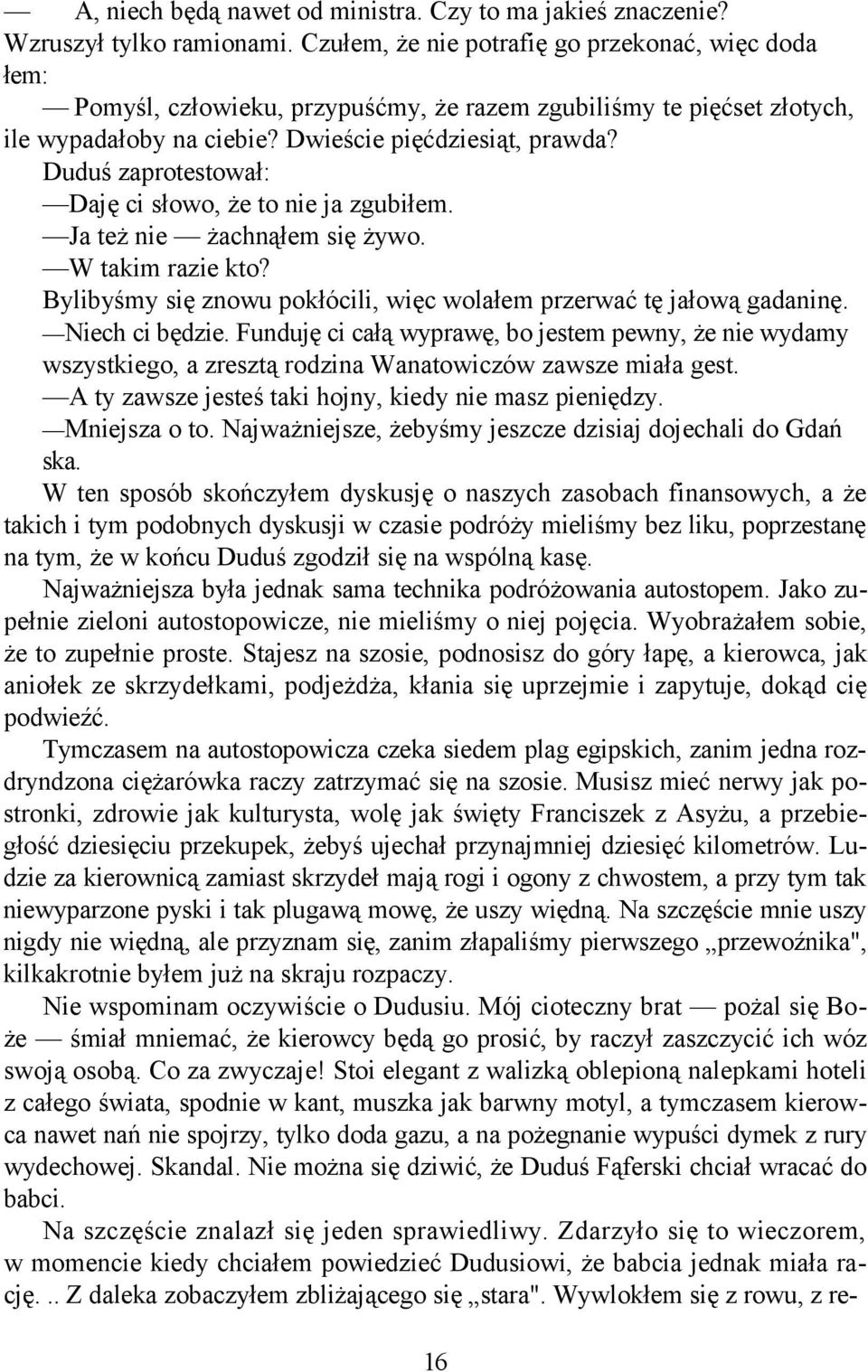 Duduś zaprotestował: Daję ci słowo, że to nie ja zgubiłem. Ja też nie żachnąłem się żywo. W takim razie kto? Bylibyśmy się znowu pokłócili, więc wolałem przerwać tę jałową gadaninę. Niech ci będzie.