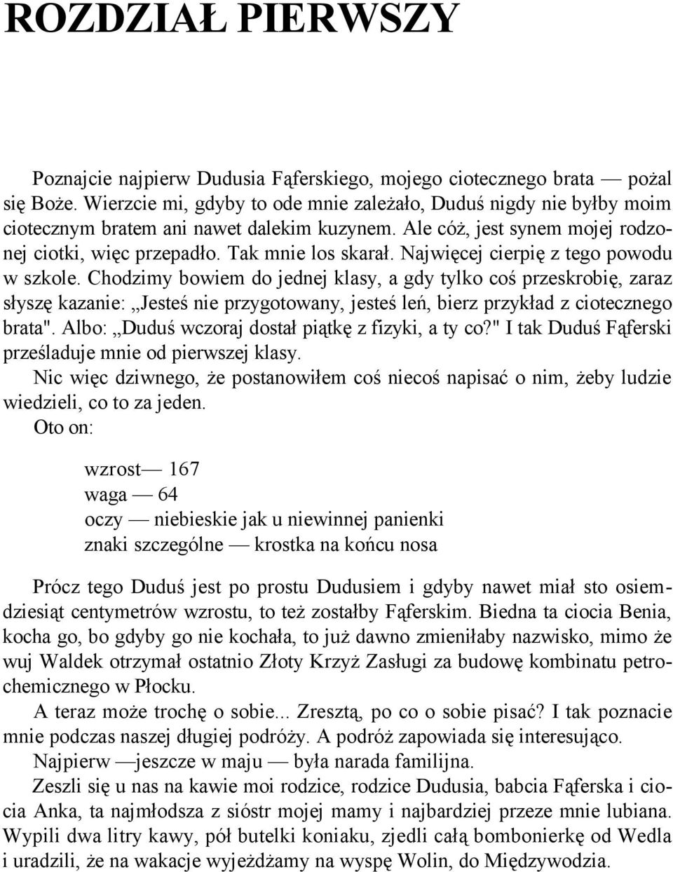 Najwięcej cierpię z tego powodu w szkole. Chodzimy bowiem do jednej klasy, a gdy tylko coś przeskrobię, zaraz słyszę kazanie: Jesteś nie przygotowany, jesteś leń, bierz przykład z ciotecznego brata".