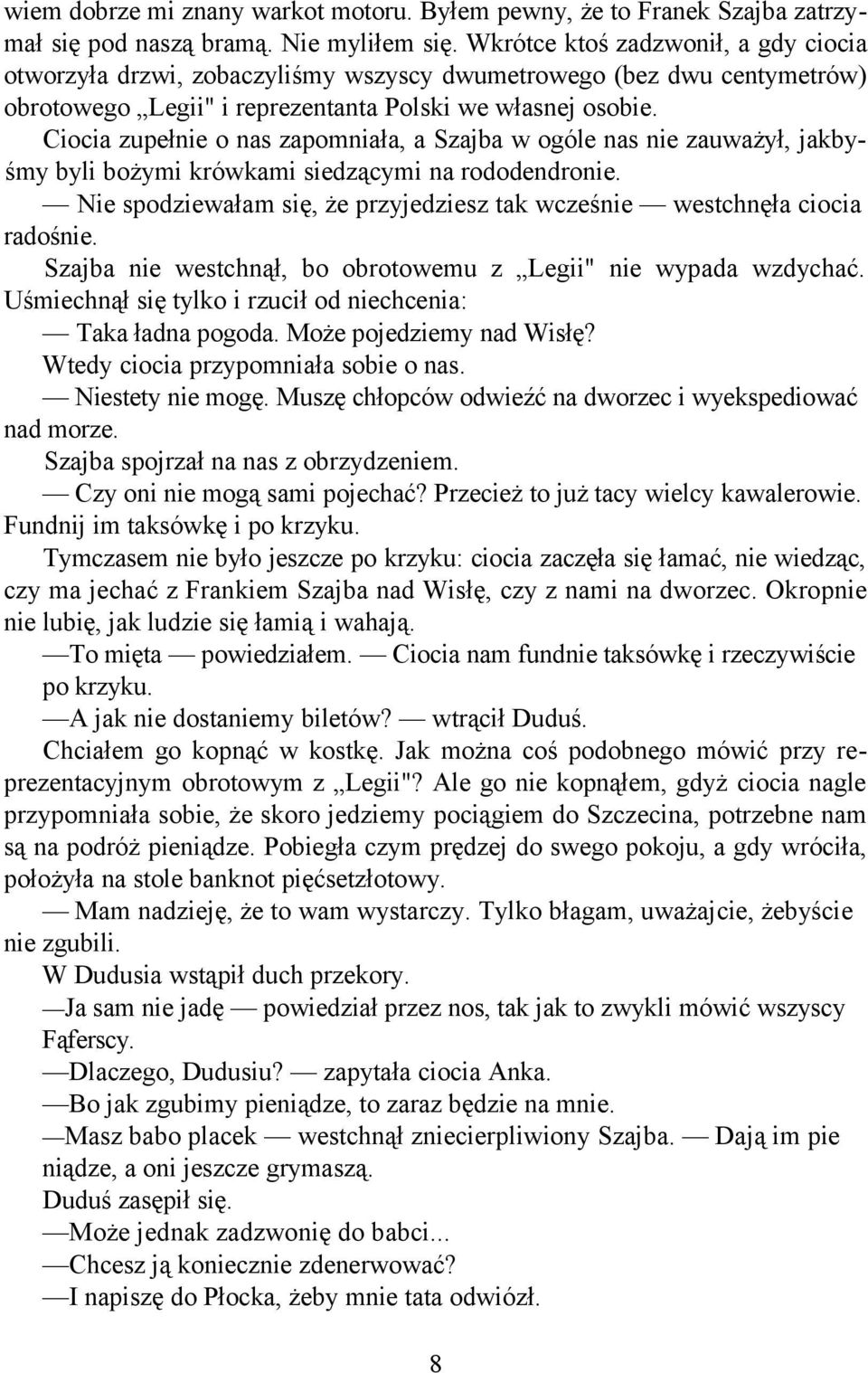 Ciocia zupełnie o nas zapomniała, a Szajba w ogóle nas nie zauważył, jakbyśmy byli bożymi krówkami siedzącymi na rododendronie.