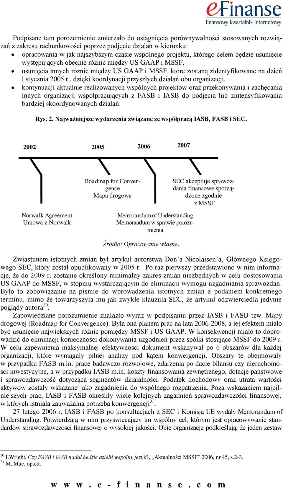, dzięki koordynacji przyszłych działań obu organizacji, kontynuacji aktualnie realizowanych wspólnych projektów oraz przekonywania i zachęcania innych organizacji współpracujących z FASB i IASB do