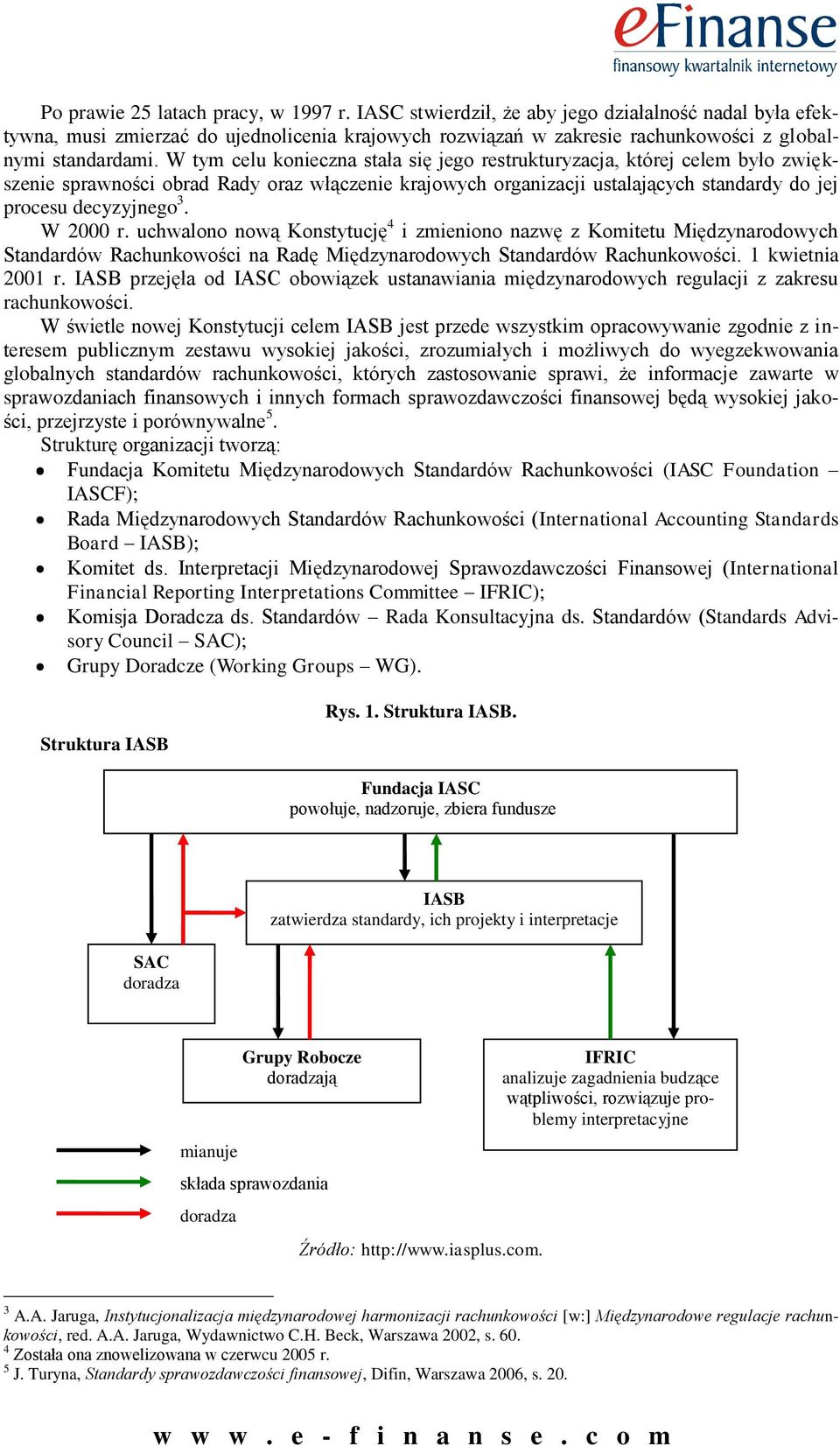 W tym celu konieczna stała się jego restrukturyzacja, której celem było zwiększenie sprawności obrad Rady oraz włączenie krajowych organizacji ustalających standardy do jej procesu decyzyjnego 3.