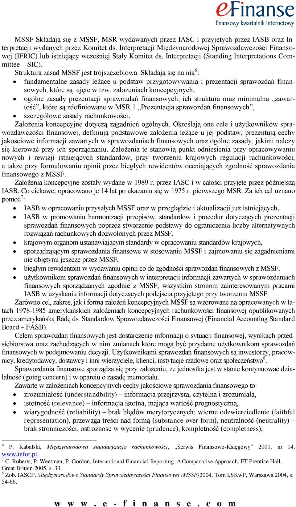 Struktura zasad MSSF jest trójszczeblowa. Składają się na nią 6 : fundamentalne zasady leżące u podstaw przygotowywania i prezentacji sprawozdań finansowych, które są ujęte w tzw.