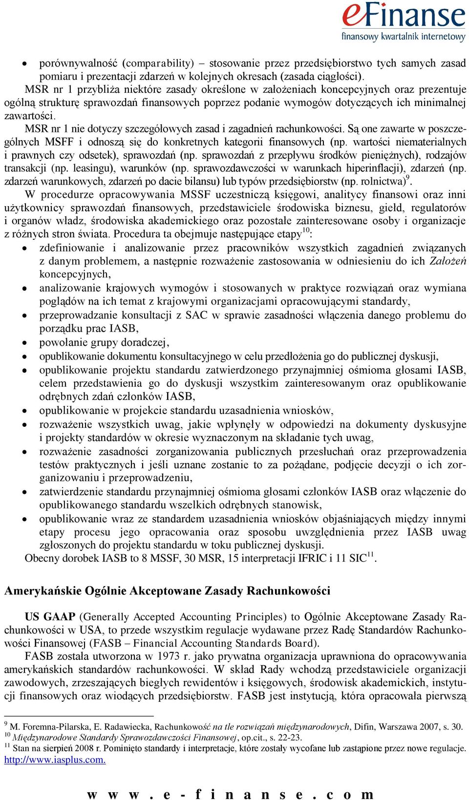 MSR nr 1 nie dotyczy szczegółowych zasad i zagadnień rachunkowości. Są one zawarte w poszczególnych MSFF i odnoszą się do konkretnych kategorii finansowych (np.