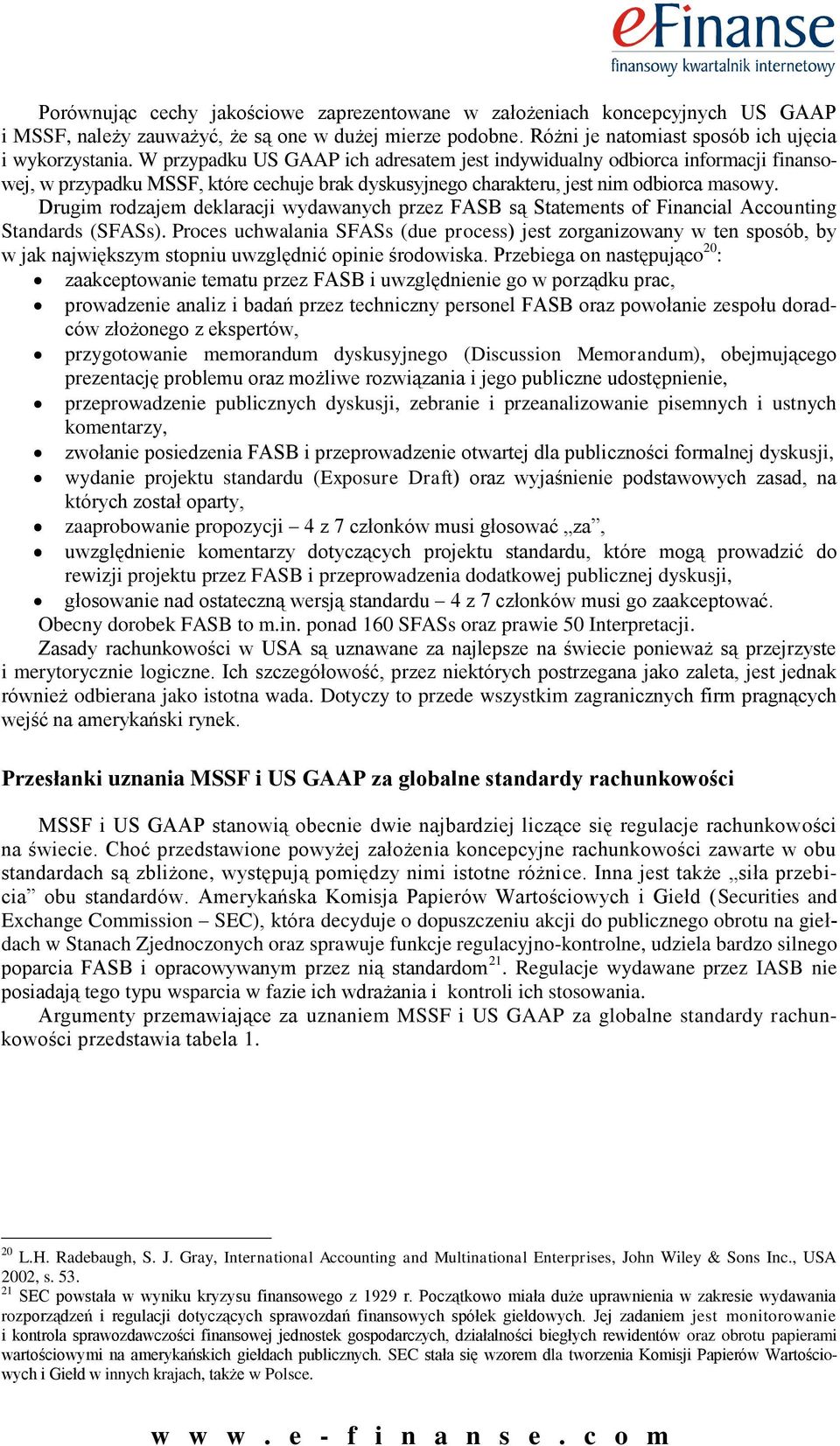 Drugim rodzajem deklaracji wydawanych przez FASB są Statements of Financial Accounting Standards (SFASs).