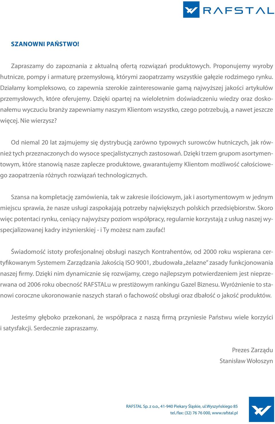 Dzięki opartej na wieloletnim doświadczeniu wiedzy oraz doskonałemu wyczuciu branży zapewniamy naszym Klientom wszystko, czego potrzebują, a nawet jeszcze więcej. Nie wierzysz?