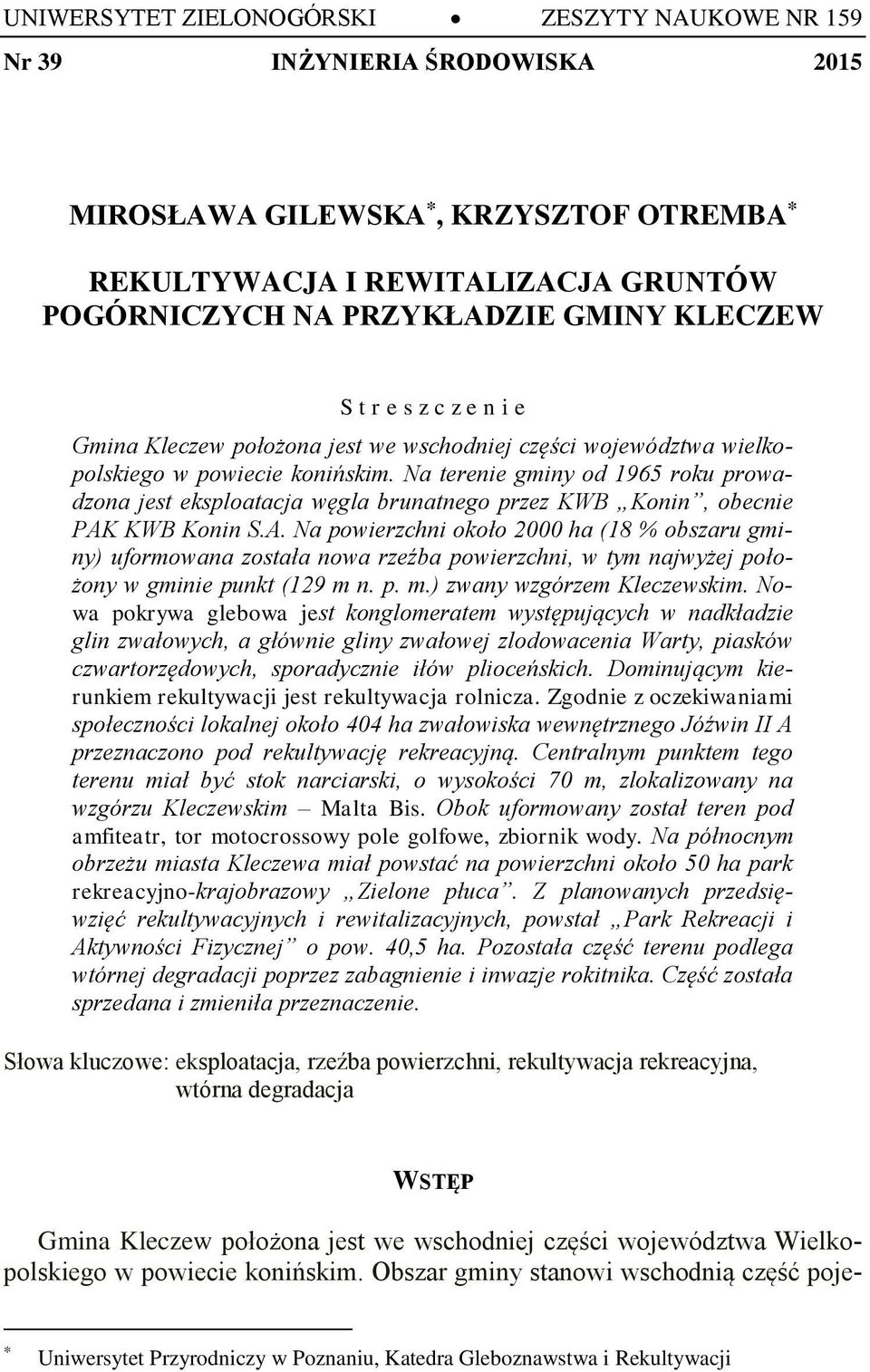 Na terenie gminy od 1965 roku prowadzona jest eksploatacja węgla brunatnego przez KWB Konin, obecnie PAK