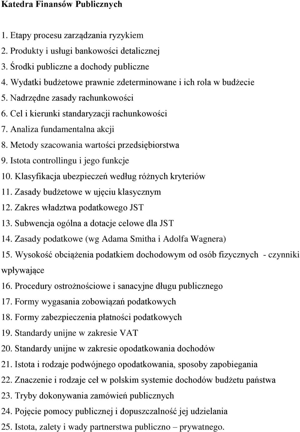 Formy wygasania zobowiązań podatkowych 18. Formy zabezpieczenia płatności podatkowych 19. Standardy unijne w zakresie VAT 20. Standardy unijne w zakresie opodatkowania dochodów 21.