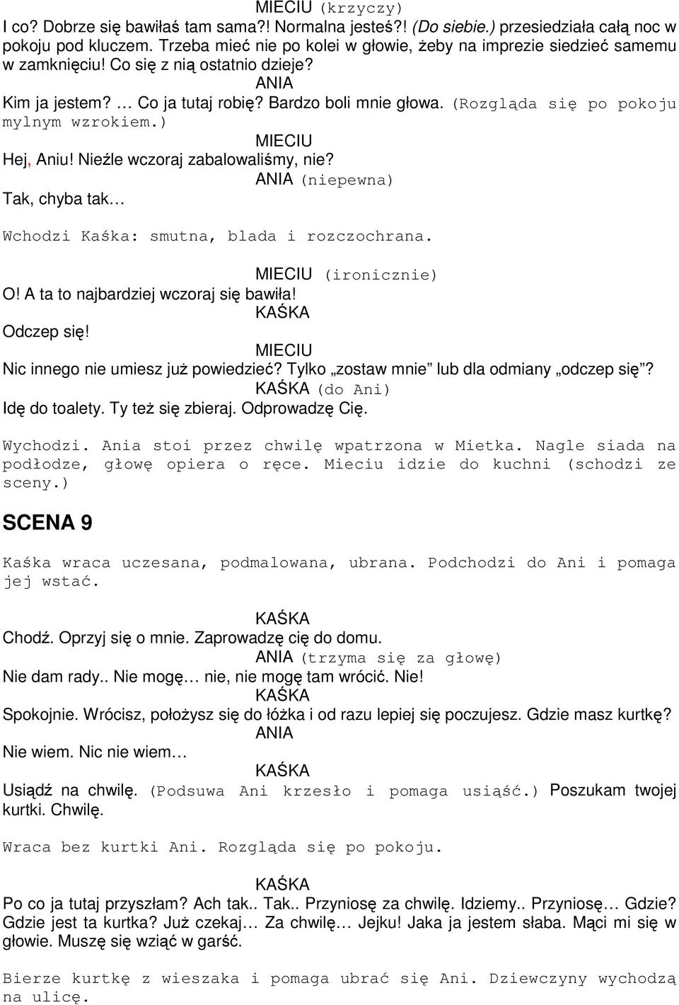 (Rozgląda się po pokoju mylnym wzrokiem.) Hej, Aniu! Nieźle wczoraj zabalowaliśmy, nie? (niepewna) Tak, chyba tak Wchodzi Kaśka: smutna, blada i rozczochrana. (ironicznie) O!