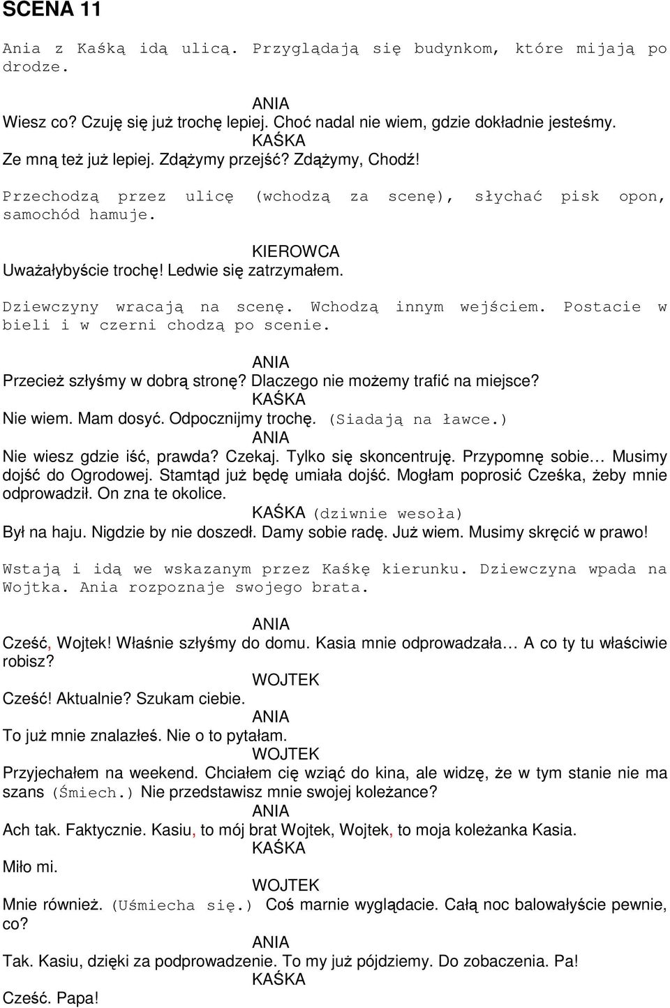 Wchodzą innym wejściem. Postacie w bieli i w czerni chodzą po scenie. Przecież szłyśmy w dobrą stronę? Dlaczego nie możemy trafić na miejsce? Nie wiem. Mam dosyć. Odpocznijmy trochę.