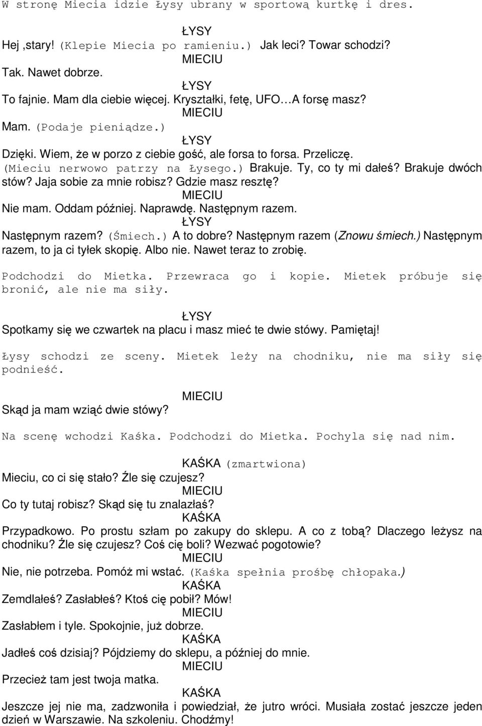 Brakuje dwóch stów? Jaja sobie za mnie robisz? Gdzie masz resztę? Nie mam. Oddam później. Naprawdę. Następnym razem. ŁYSY Następnym razem? (Śmiech.) A to dobre? Następnym razem (Znowu śmiech.