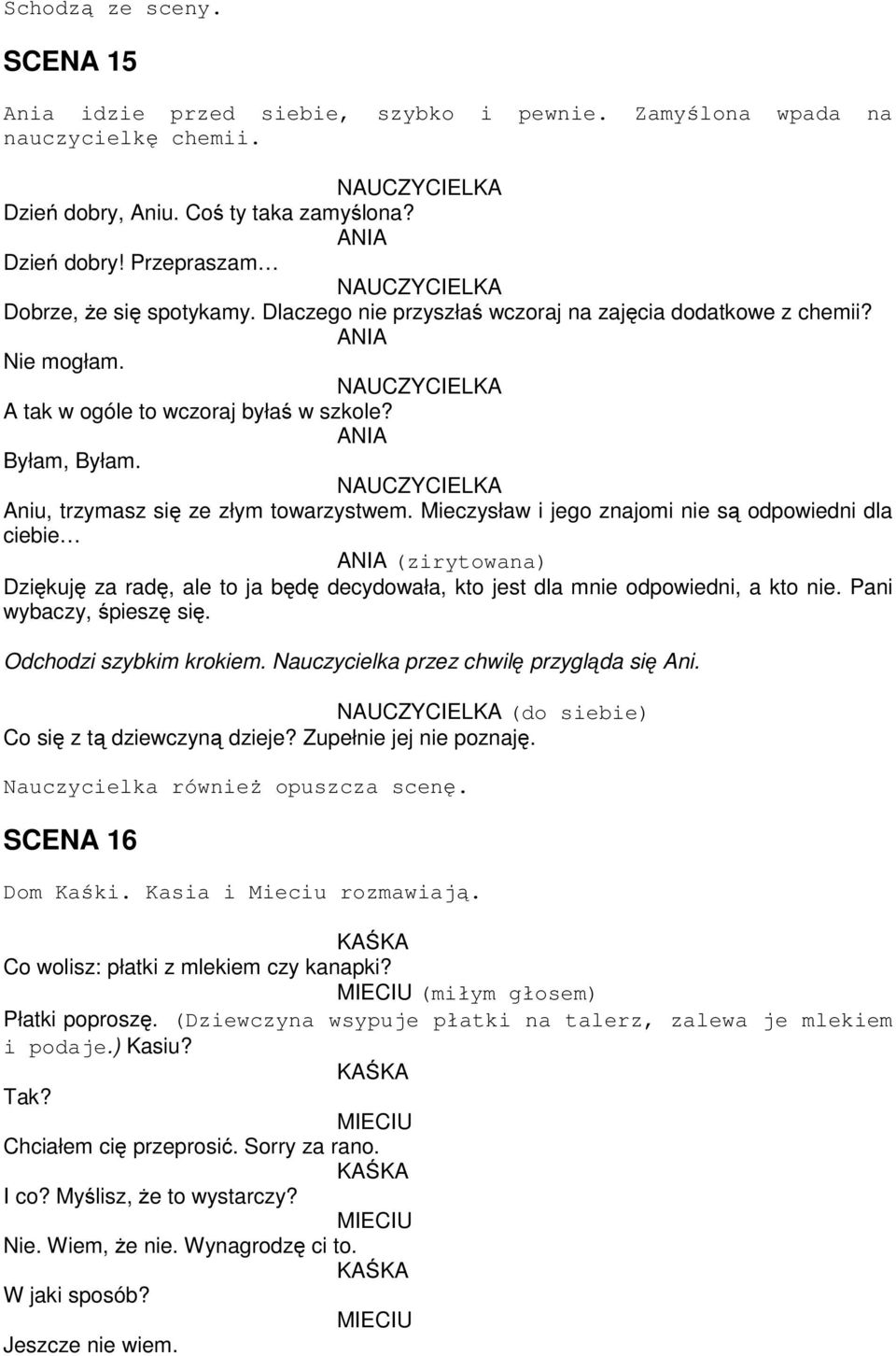 Mieczysław i jego znajomi nie są odpowiedni dla ciebie (zirytowana) Dziękuję za radę, ale to ja będę decydowała, kto jest dla mnie odpowiedni, a kto nie. Pani wybaczy, śpieszę się.