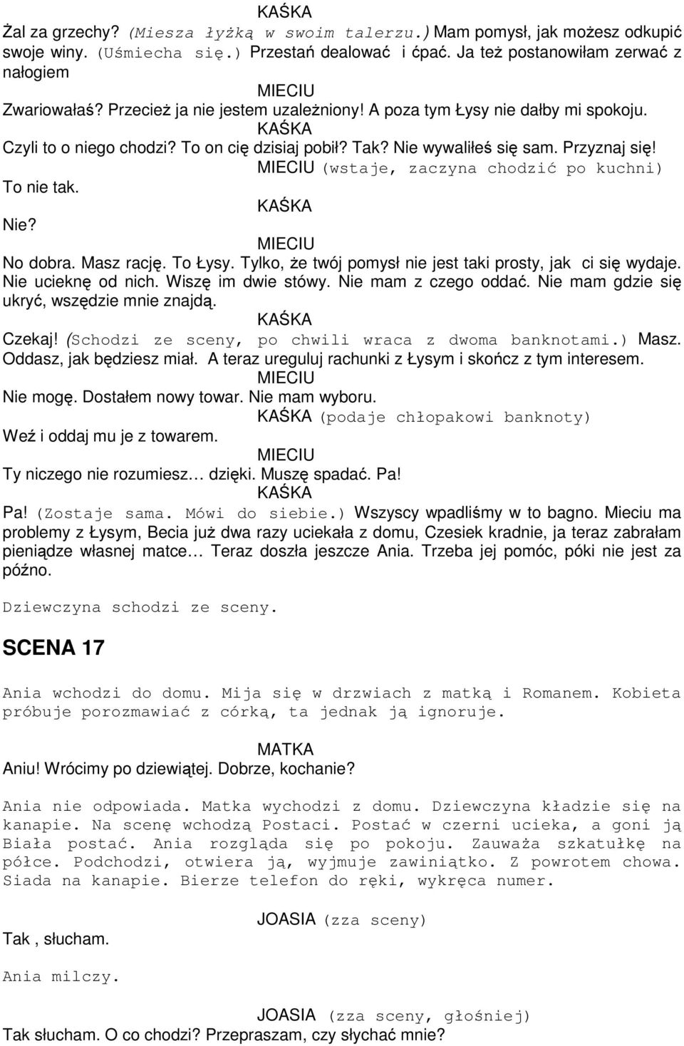 (wstaje, zaczyna chodzić po kuchni) To nie tak. Nie? No dobra. Masz rację. To Łysy. Tylko, że twój pomysł nie jest taki prosty, jak ci się wydaje. Nie ucieknę od nich. Wiszę im dwie stówy.