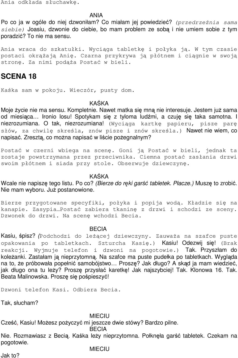 SCENA 18 Kaśka sam w pokoju. Wieczór, pusty dom. Moje życie nie ma sensu. Kompletnie. Nawet matka się mną nie interesuje. Jestem już sama od miesiąca Ironio losu!