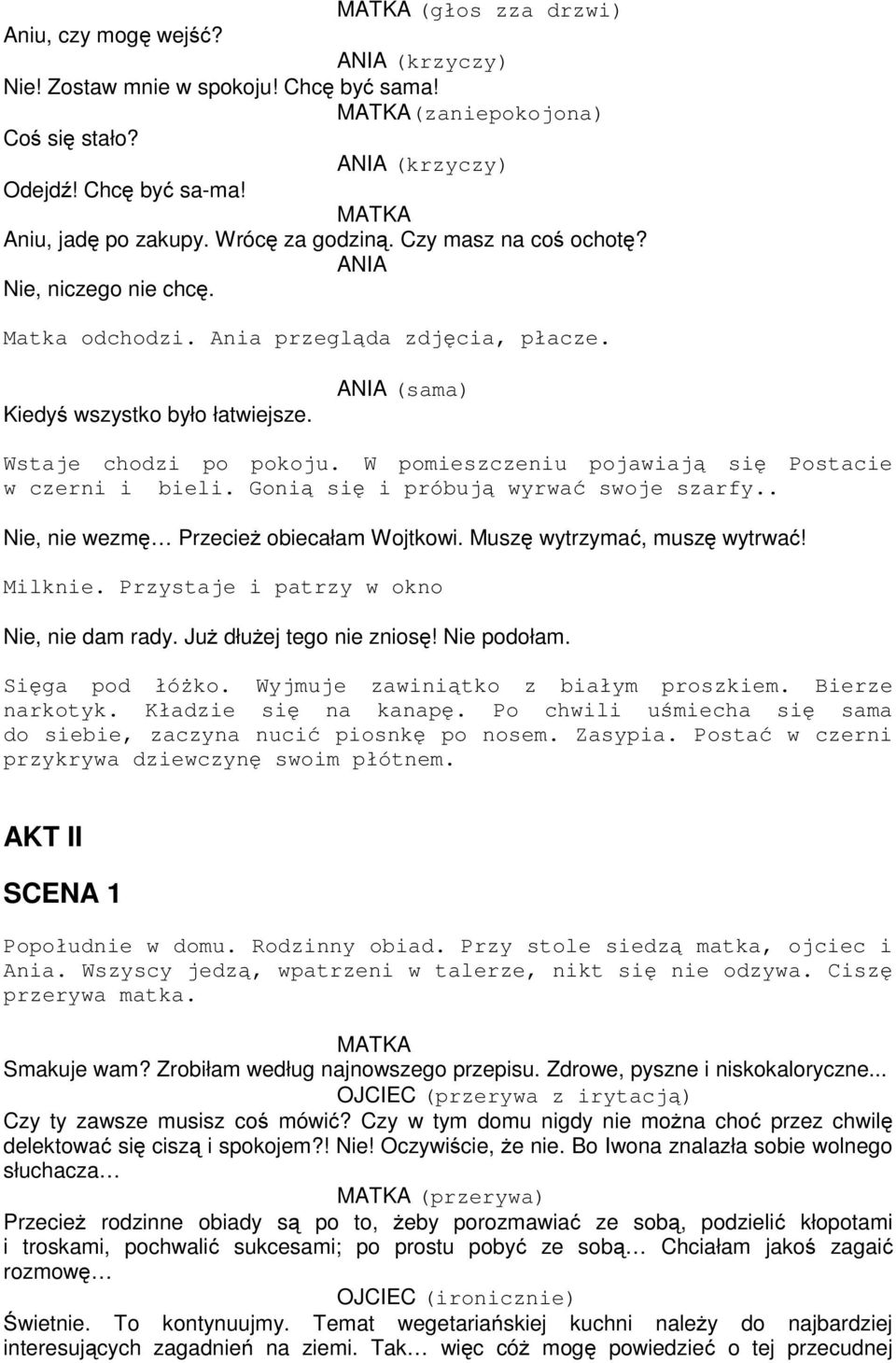 W pomieszczeniu pojawiają się Postacie w czerni i bieli. Gonią się i próbują wyrwać swoje szarfy.. Nie, nie wezmę Przecież obiecałam Wojtkowi. Muszę wytrzymać, muszę wytrwać! Milknie.