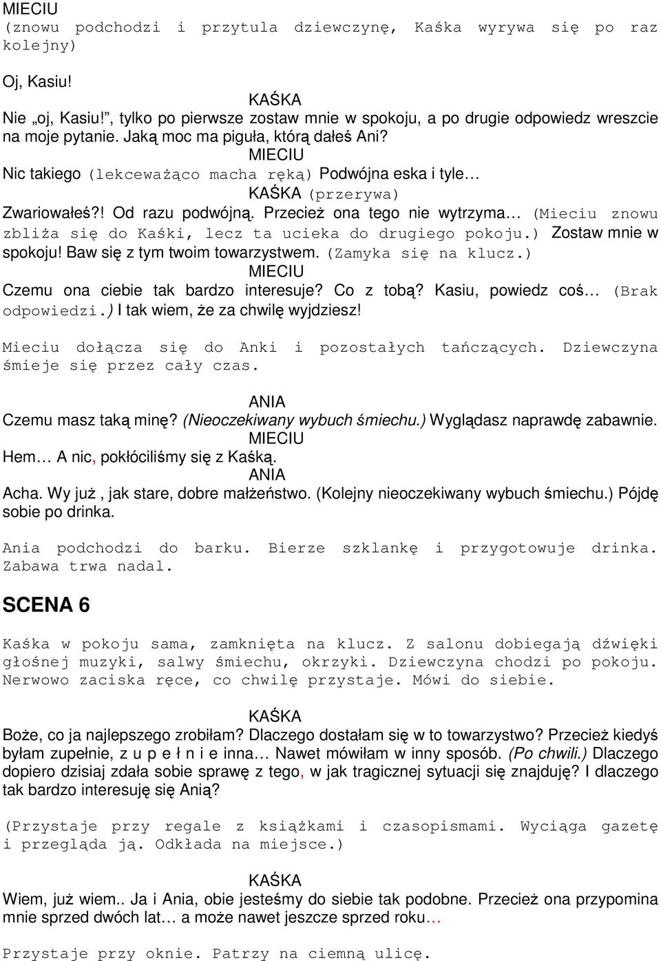 Przecież ona tego nie wytrzyma (Mieciu znowu zbliża się do Kaśki, lecz ta ucieka do drugiego pokoju.) Zostaw mnie w spokoju! Baw się z tym twoim towarzystwem. (Zamyka się na klucz.