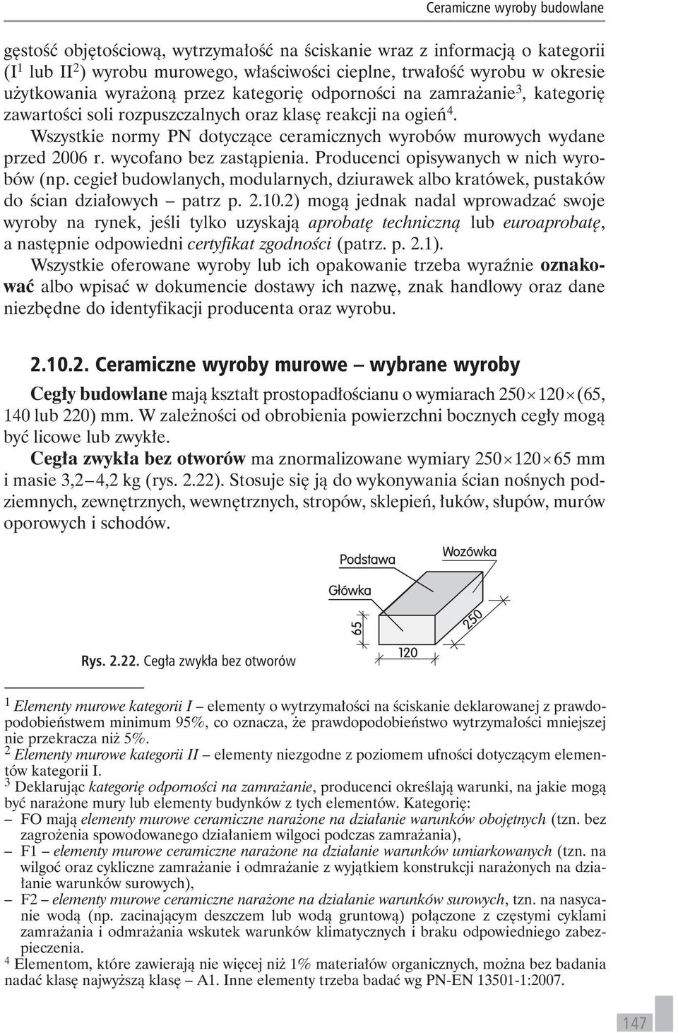 Wszystkie normy PN dotyczące ceramicznych wyrobów murowych wydane przed 2006 r. wycofano bez zastąpienia. Producenci opisywanych w nich wyrobów (np.