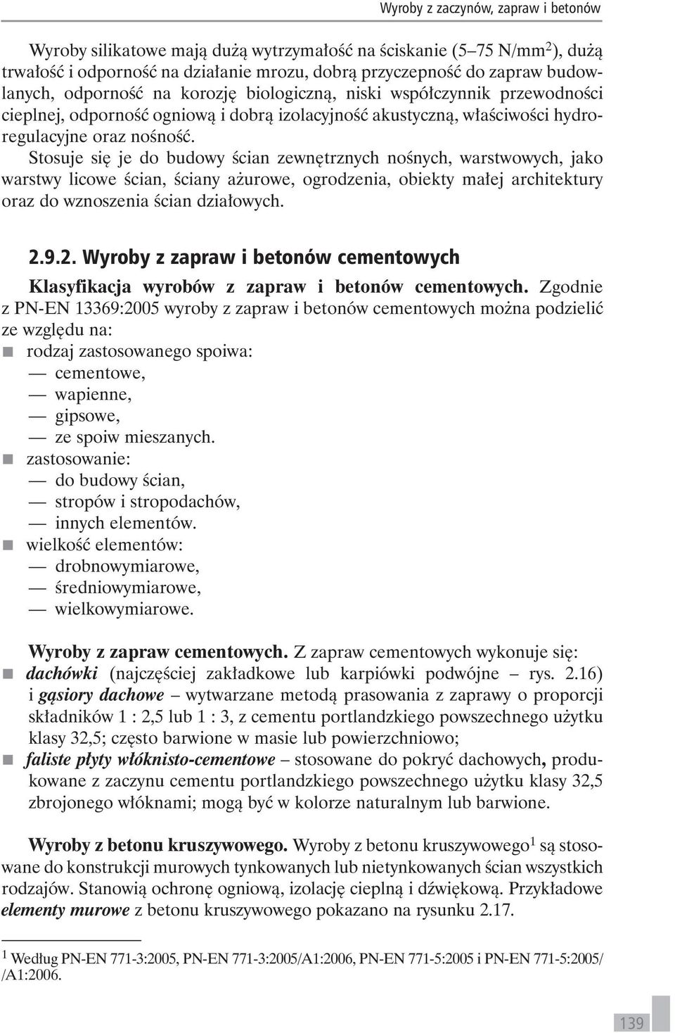 Stosuje się je do budowy ścian zewnętrznych nośnych, warstwowych, jako warstwy licowe ścian, ściany ażurowe, ogrodzenia, obiekty małej architektury oraz do wznoszenia ścian działowych. 2.