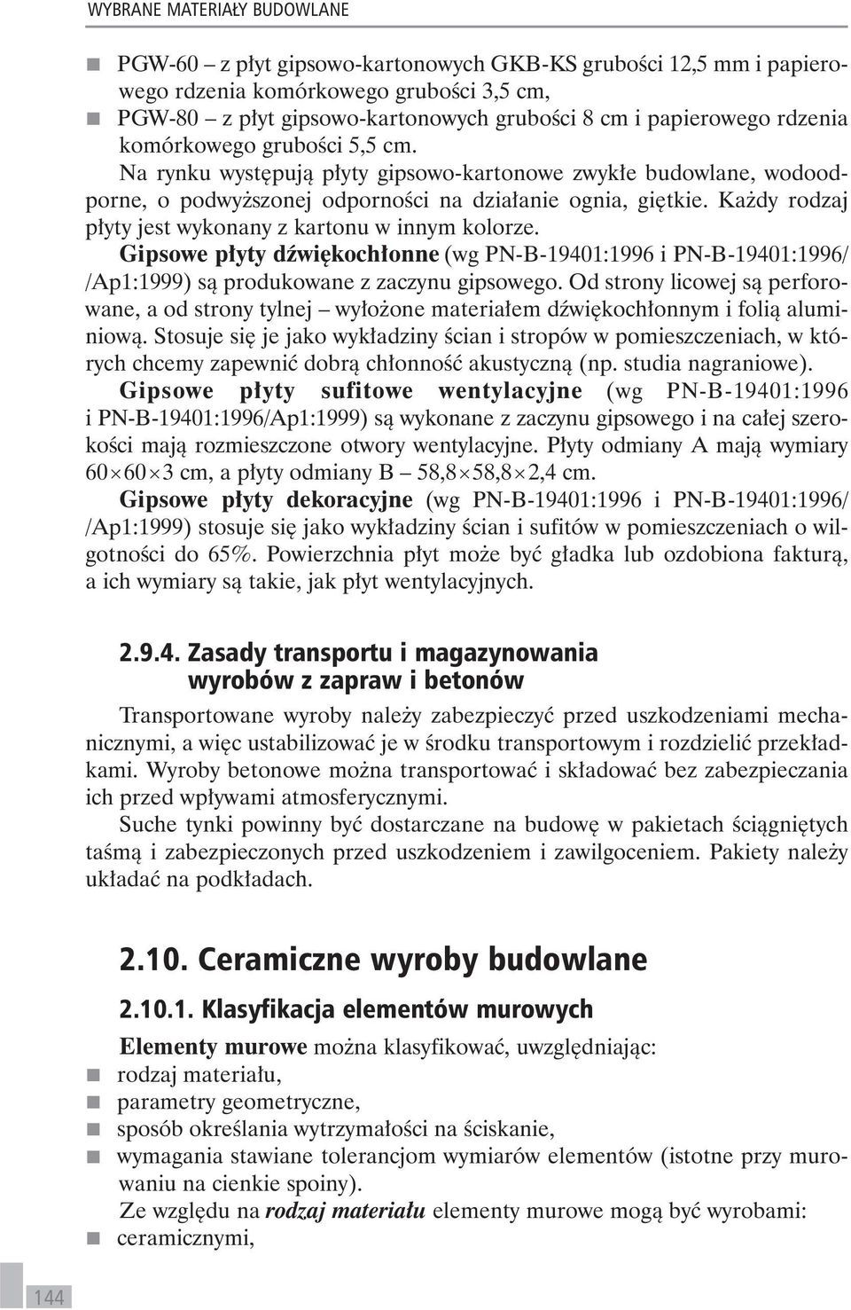 Każdy rodzaj płyty jest wykonany z kartonu w innym kolorze. Gipsowe płyty dźwiękochłonne (wg PN-B-19401:1996 i PN-B-19401:1996/ /Ap1:1999) są produkowane z zaczynu gipsowego.