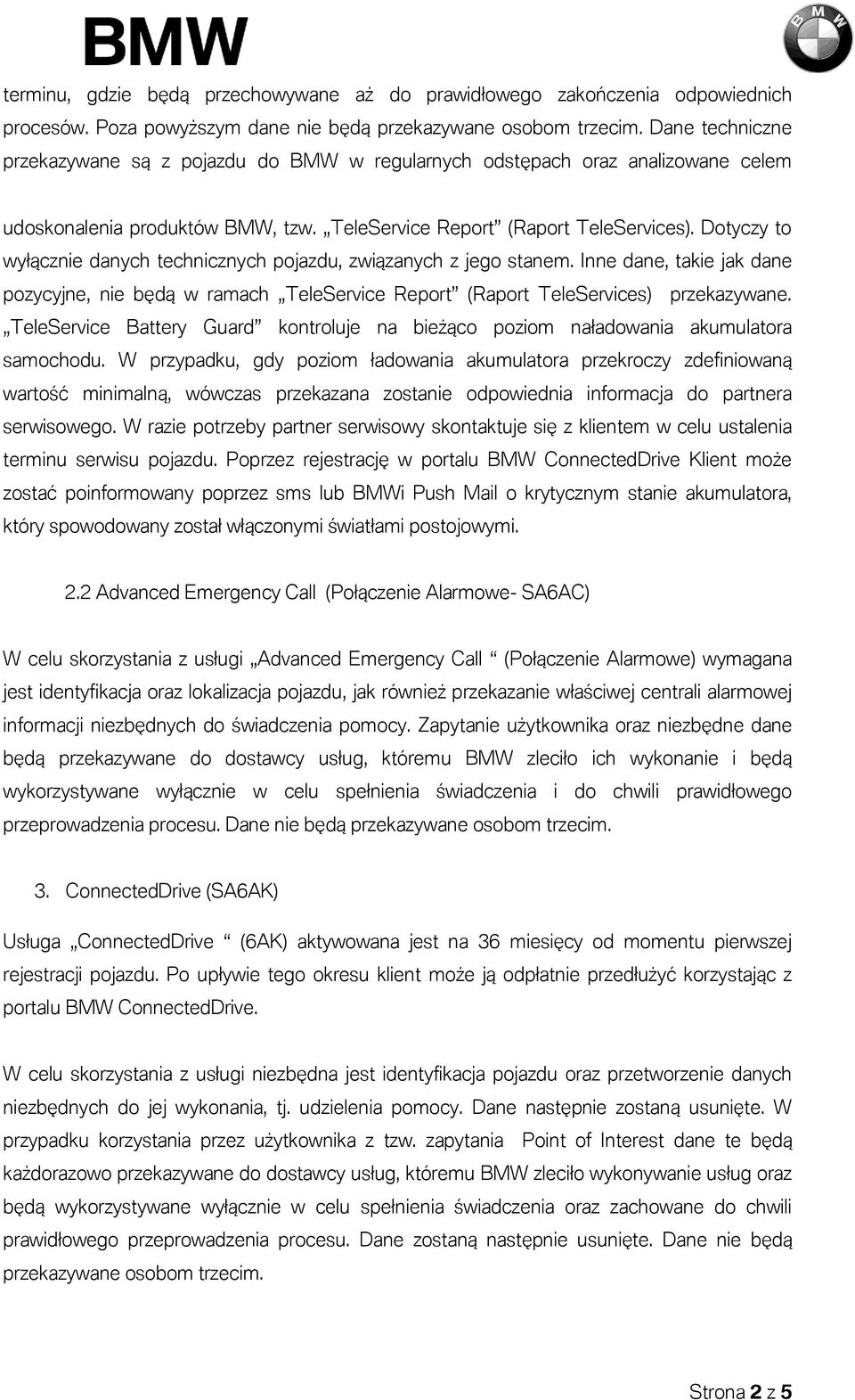 Dotyczy to wyłącznie danych technicznych pojazdu, związanych z jego stanem. Inne dane, takie jak dane pozycyjne, nie będą w ramach TeleService Report (Raport TeleServices) przekazywane.
