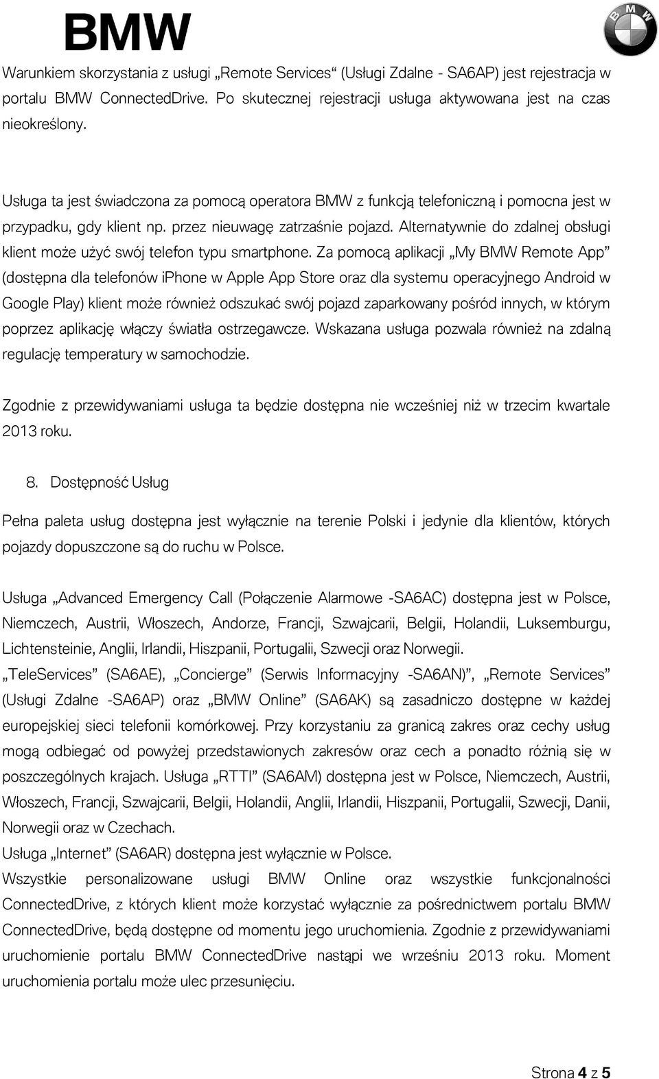 Alternatywnie do zdalnej obsługi klient może użyć swój telefon typu smartphone.