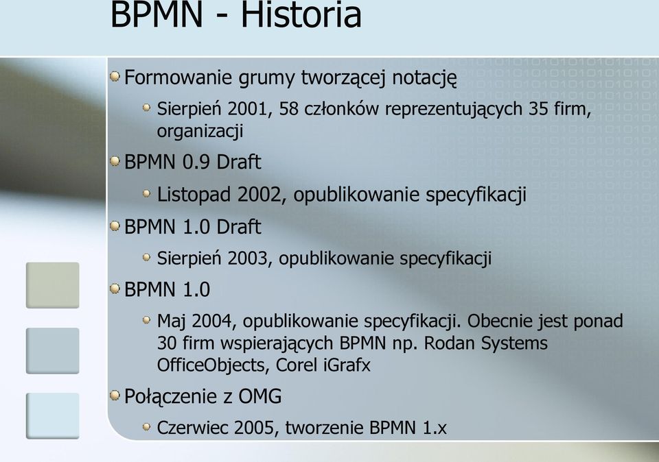 0 Draft Sierpień 2003, opublikowanie specyfikacji BPMN 1.0 Maj 2004, opublikowanie specyfikacji.