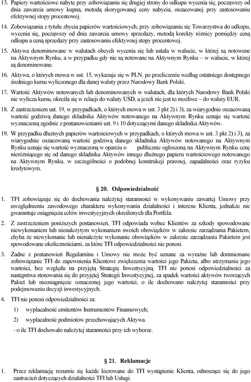 Zobowiązania z tytułu zbycia papierów wartościowych, przy zobowiązaniu się Towarzystwa do odkupu, wycenia się, począwszy od dnia zawarcia umowy sprzedaży, metodą korekty różnicy pomiędzy ceną odkupu