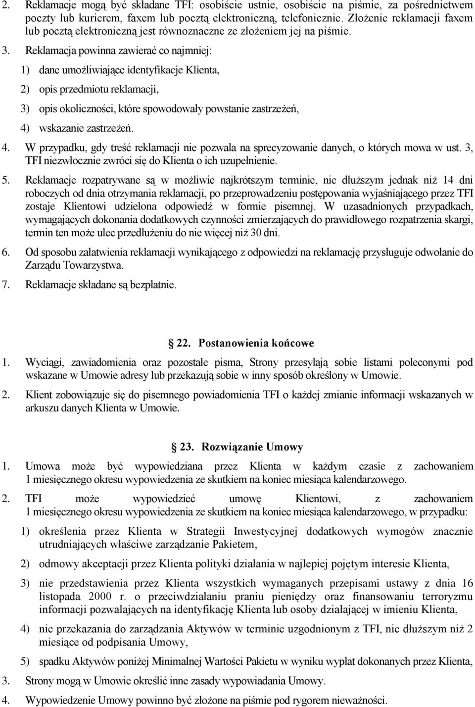 Reklamacja powinna zawierać co najmniej: 1) dane umożliwiające identyfikacje Klienta, 2) opis przedmiotu reklamacji, 3) opis okoliczności, które spowodowały powstanie zastrzeżeń, 4) wskazanie