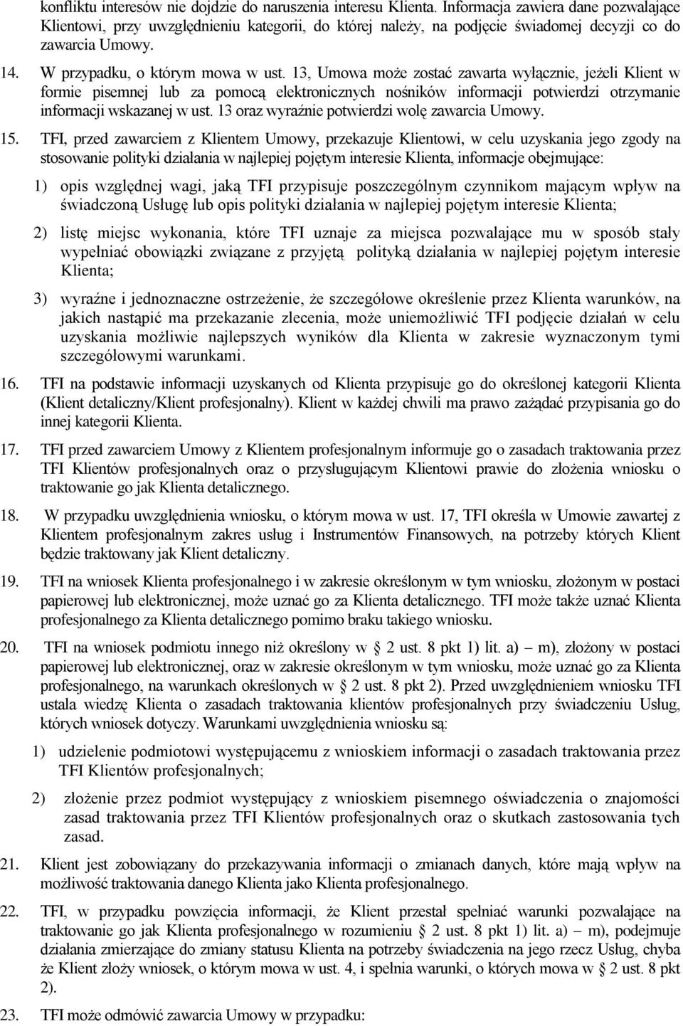 13, Umowa może zostać zawarta wyłącznie, jeżeli Klient w formie pisemnej lub za pomocą elektronicznych nośników informacji potwierdzi otrzymanie informacji wskazanej w ust.