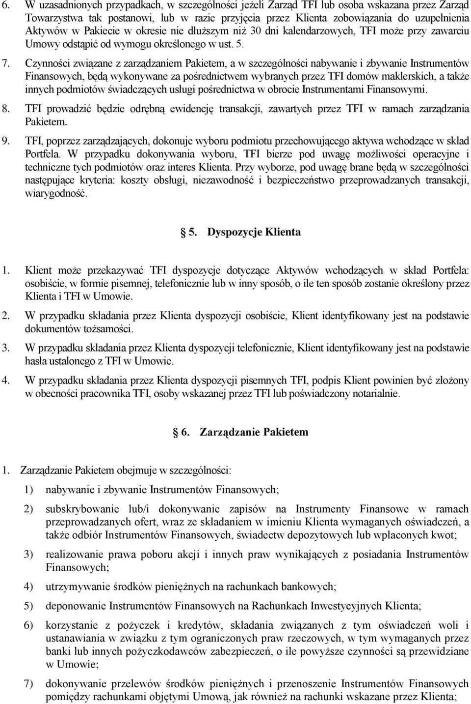 Czynności związane z zarządzaniem Pakietem, a w szczególności nabywanie i zbywanie Instrumentów Finansowych, będą wykonywane za pośrednictwem wybranych przez TFI domów maklerskich, a także innych