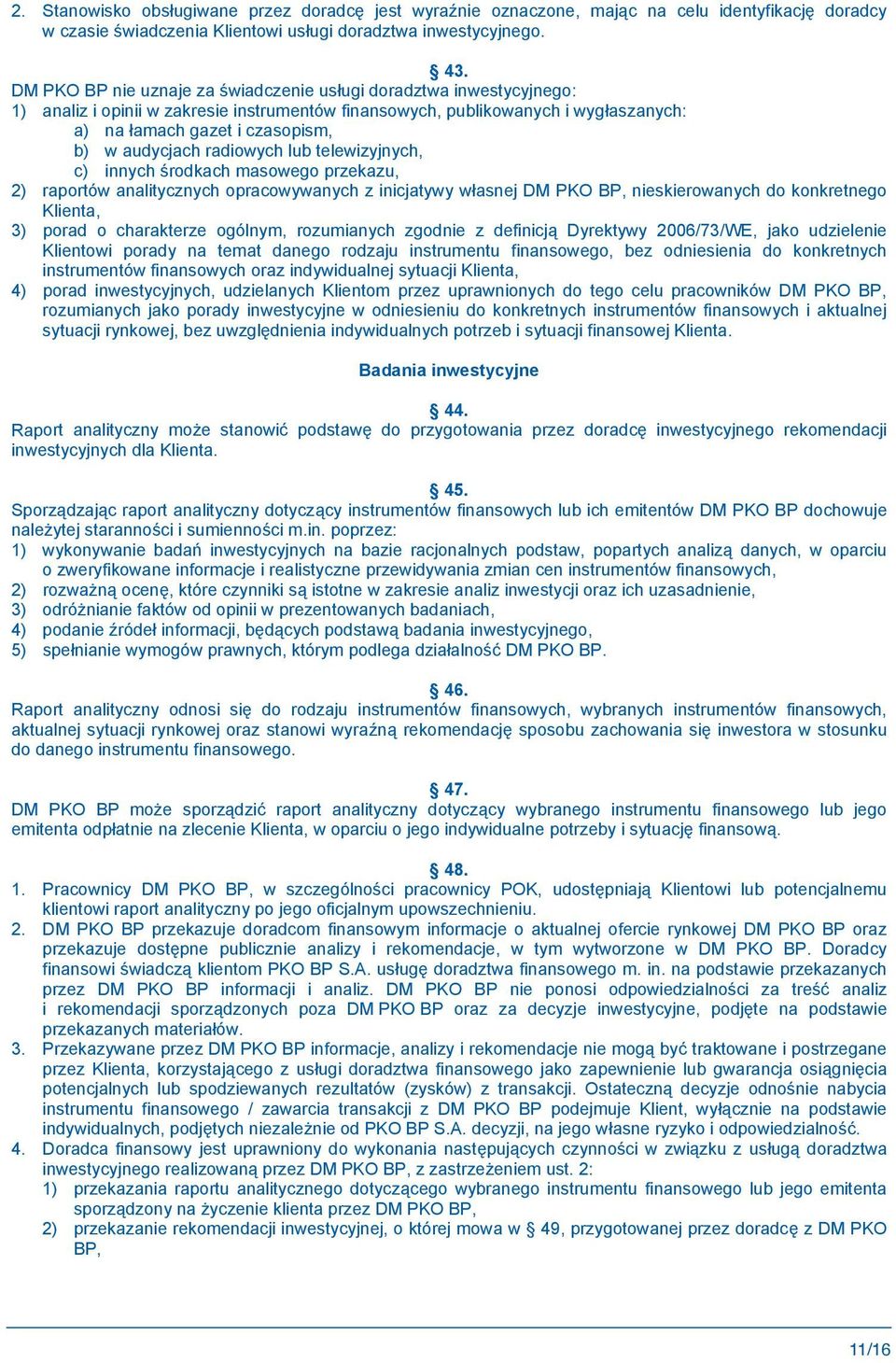 radiowych lub telewizyjnych, c) innych rodkach masowego przekazu, 2) raportów analitycznych opracowywanych z inicjatywy w asnej DM PKO BP, nieskierowanych do konkretnego Klienta, 3) porad o