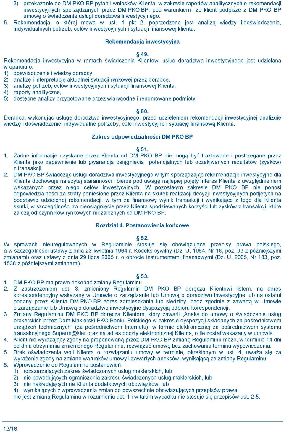 4 pkt 2, poprzedzona jest analiz wiedzy i do wiadczenia, indywidualnych potrzeb, celów inwestycyjnych i sytuacji finansowej klienta. Rekomendacja inwestycyjna 49.