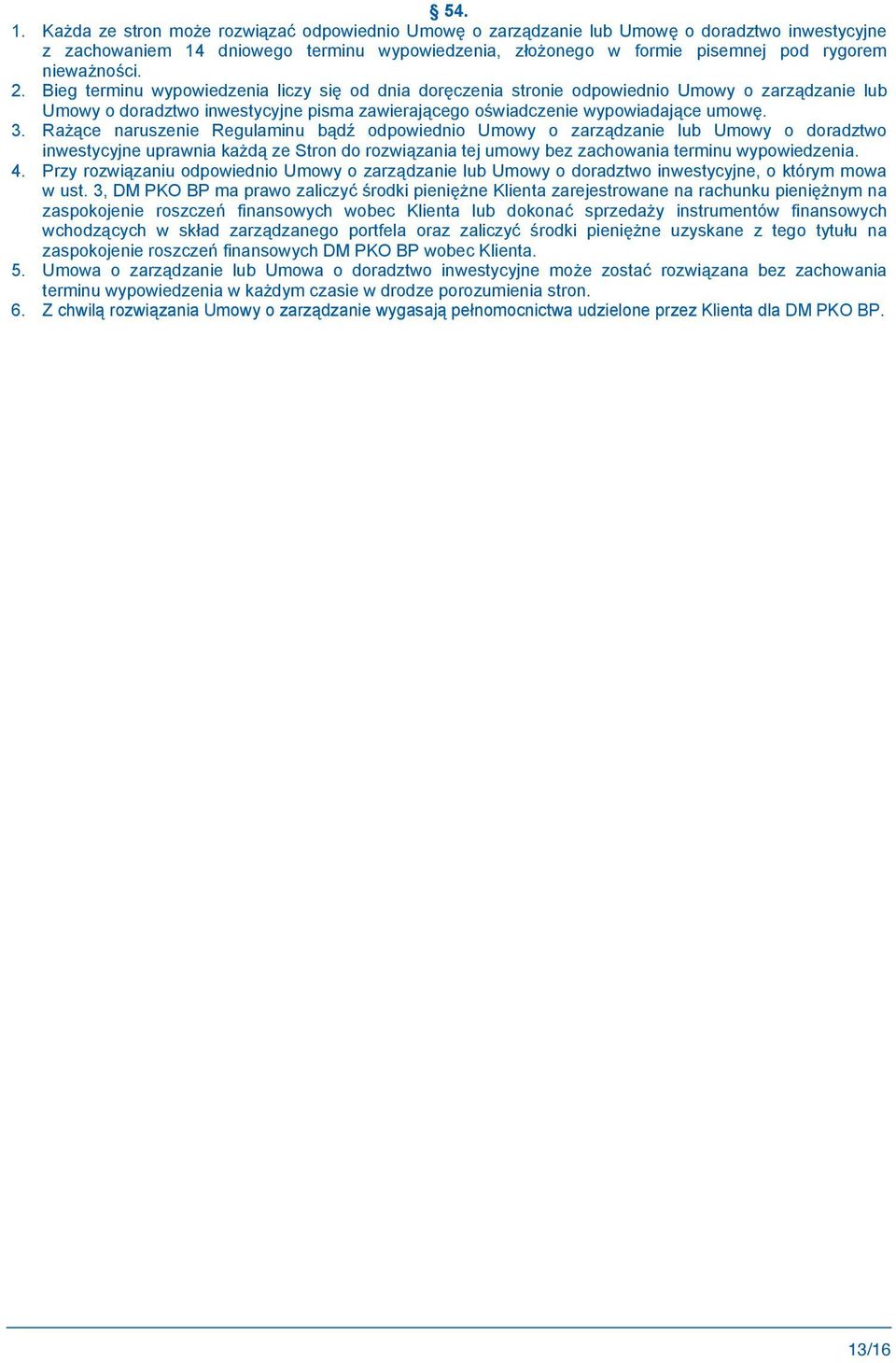Bieg terminu wypowiedzenia liczy si od dnia dor czenia stronie odpowiednio Umowy o zarz dzanie lub Umowy o doradztwo inwestycyjne pisma zawieraj cego o wiadczenie wypowiadaj ce umow. 3.