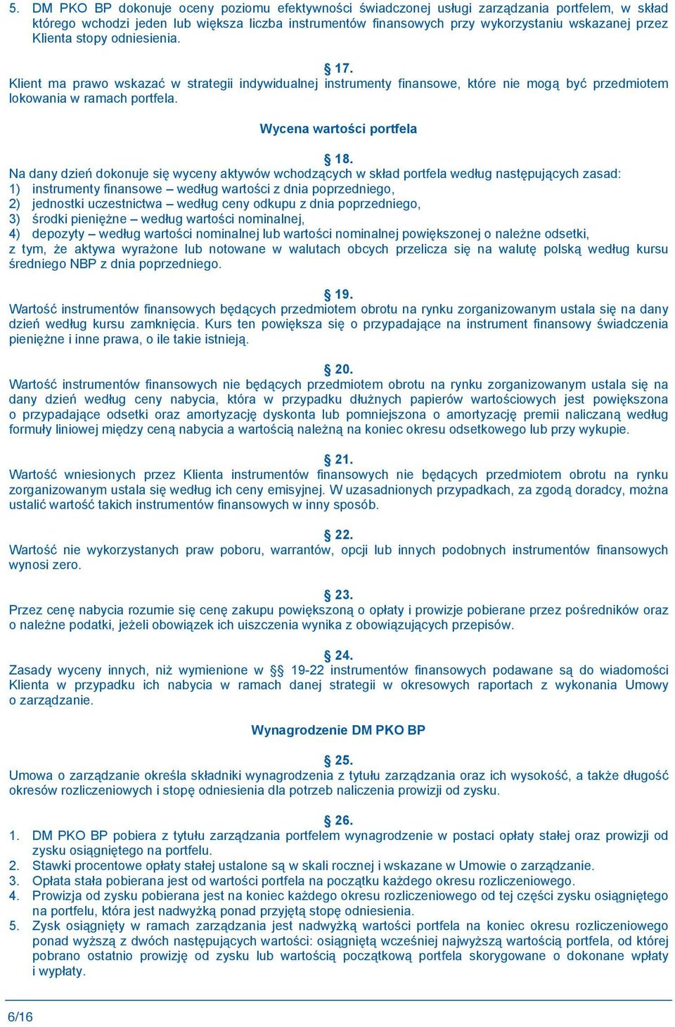 Na dany dzie dokonuje si wyceny aktywów wchodz cych w sk ad portfela wed ug nast puj cych zasad: 1) instrumenty finansowe wed ug warto ci z dnia poprzedniego, 2) jednostki uczestnictwa wed ug ceny