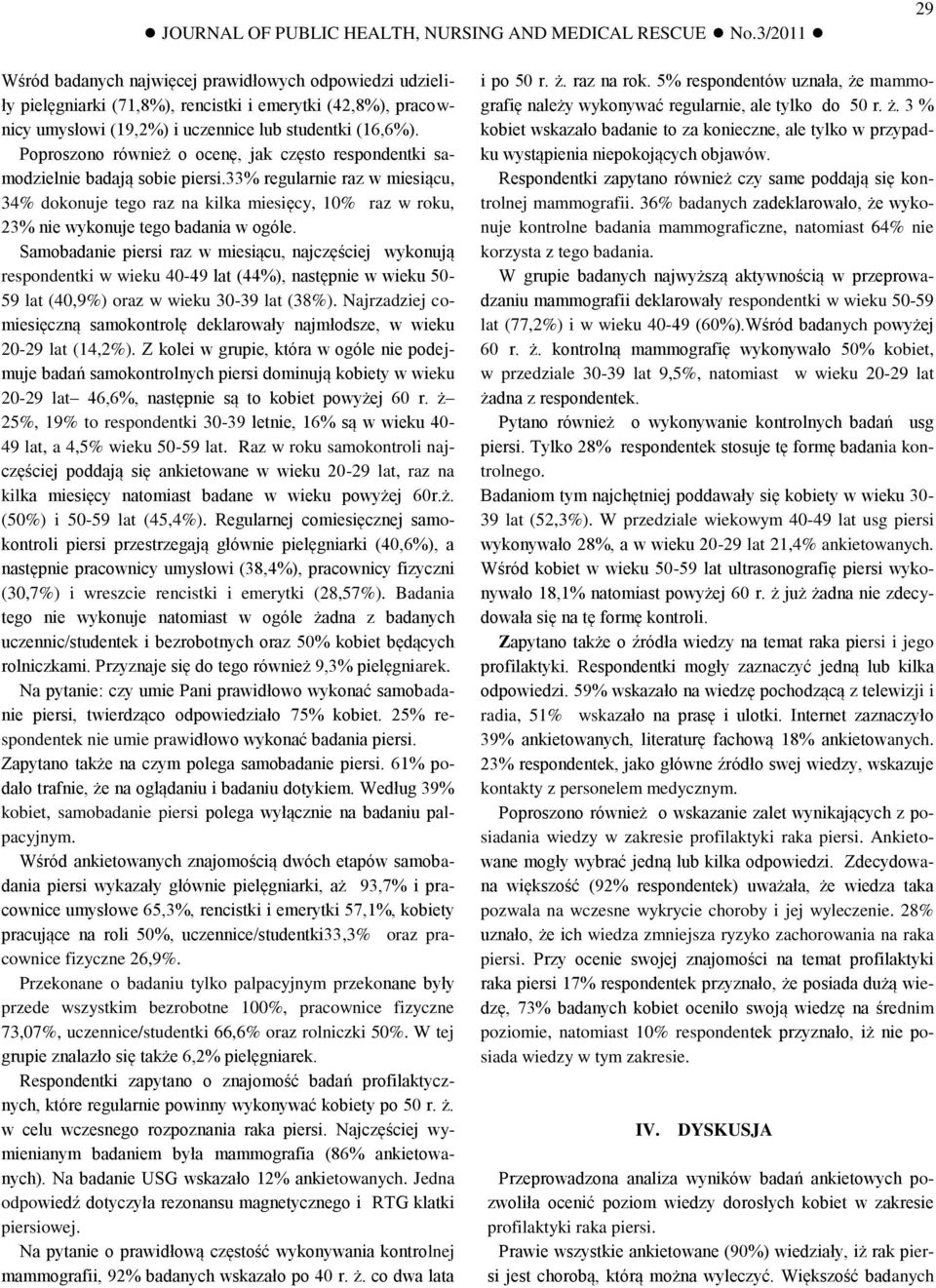 33% regularnie raz w miesiącu, 34% dokonuje tego raz na kilka miesięcy, 10% raz w roku, 23% nie wykonuje tego badania w ogóle.