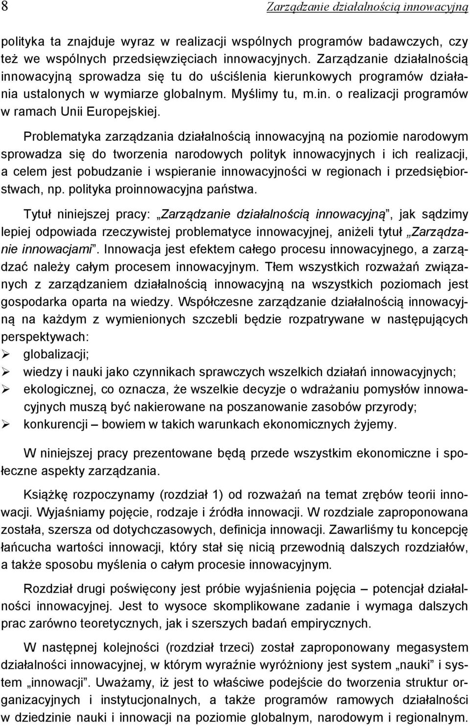 Problematyka zarządzania działalnością innowacyjną na poziomie narodowym sprowadza się do tworzenia narodowych polityk innowacyjnych i ich realizacji, a celem jest pobudzanie i wspieranie