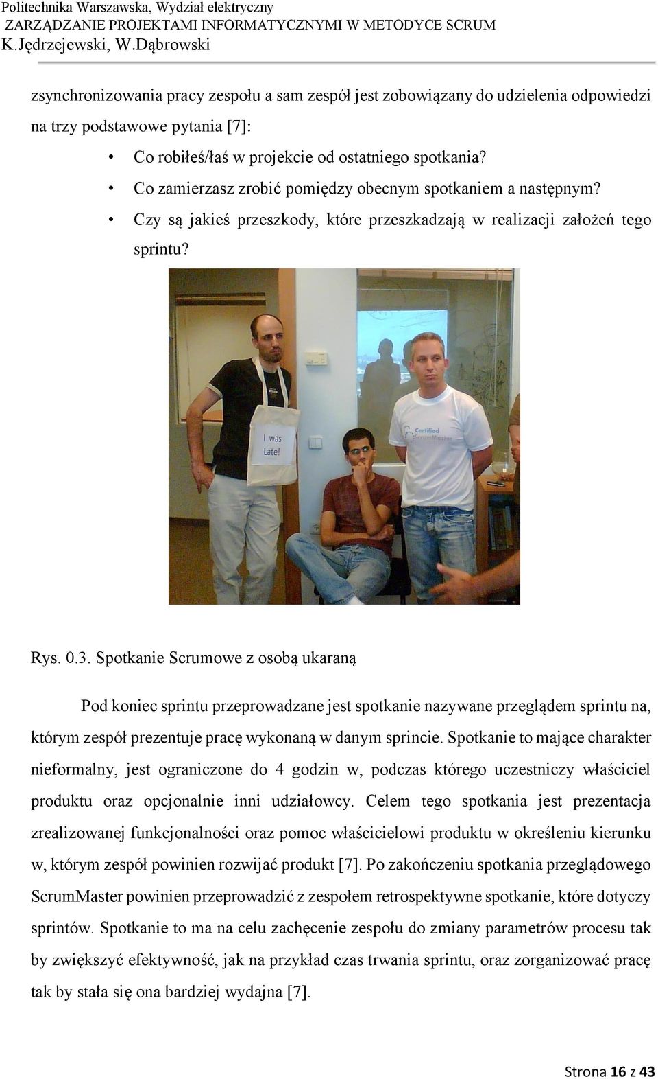 Spotkanie Scrumowe z osobą ukaraną Pod koniec sprintu przeprowadzane jest spotkanie nazywane przeglądem sprintu na, którym zespół prezentuje pracę wykonaną w danym sprincie.