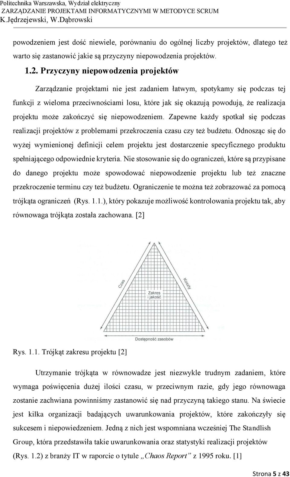 projektu może zakończyć się niepowodzeniem. Zapewne każdy spotkał się podczas realizacji projektów z problemami przekroczenia czasu czy też budżetu.