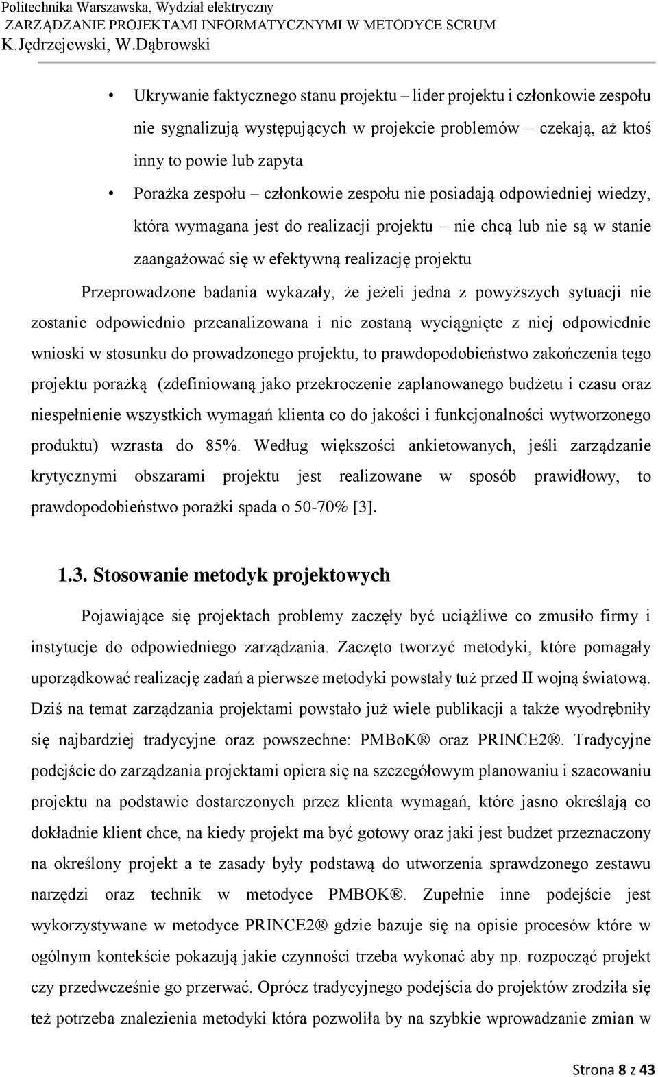 jeżeli jedna z powyższych sytuacji nie zostanie odpowiednio przeanalizowana i nie zostaną wyciągnięte z niej odpowiednie wnioski w stosunku do prowadzonego projektu, to prawdopodobieństwo zakończenia